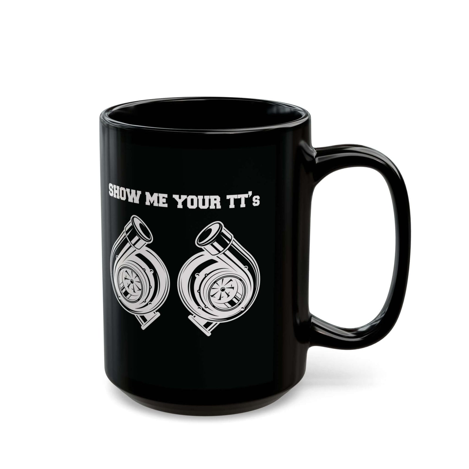 Show Me Your TTs Twin Turbo Coffee Mug - 15oz black coffee mug, handle on the right