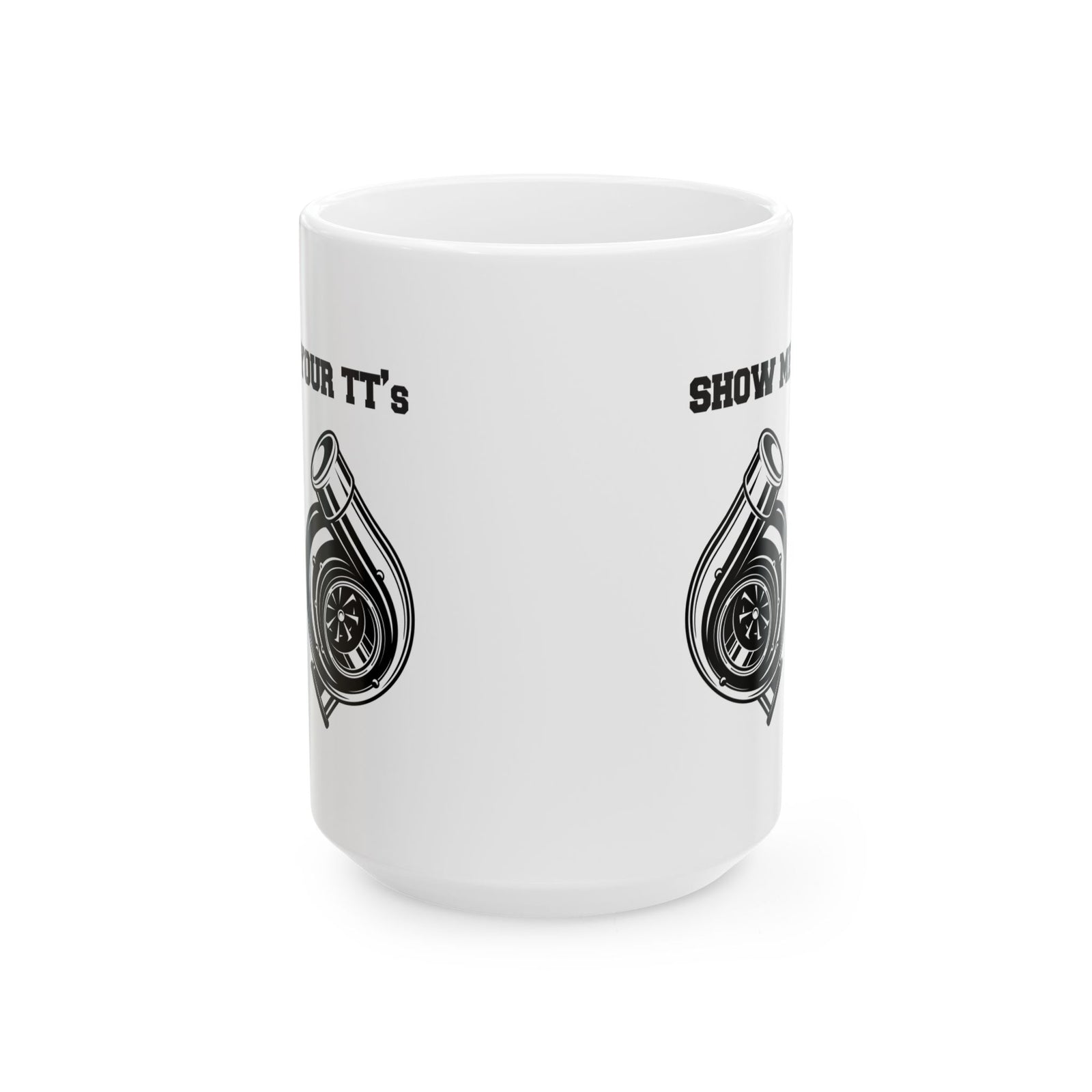 Show Me Your TT's White Coffee Mug - 15oz white coffee mug, front view with print on both sides
