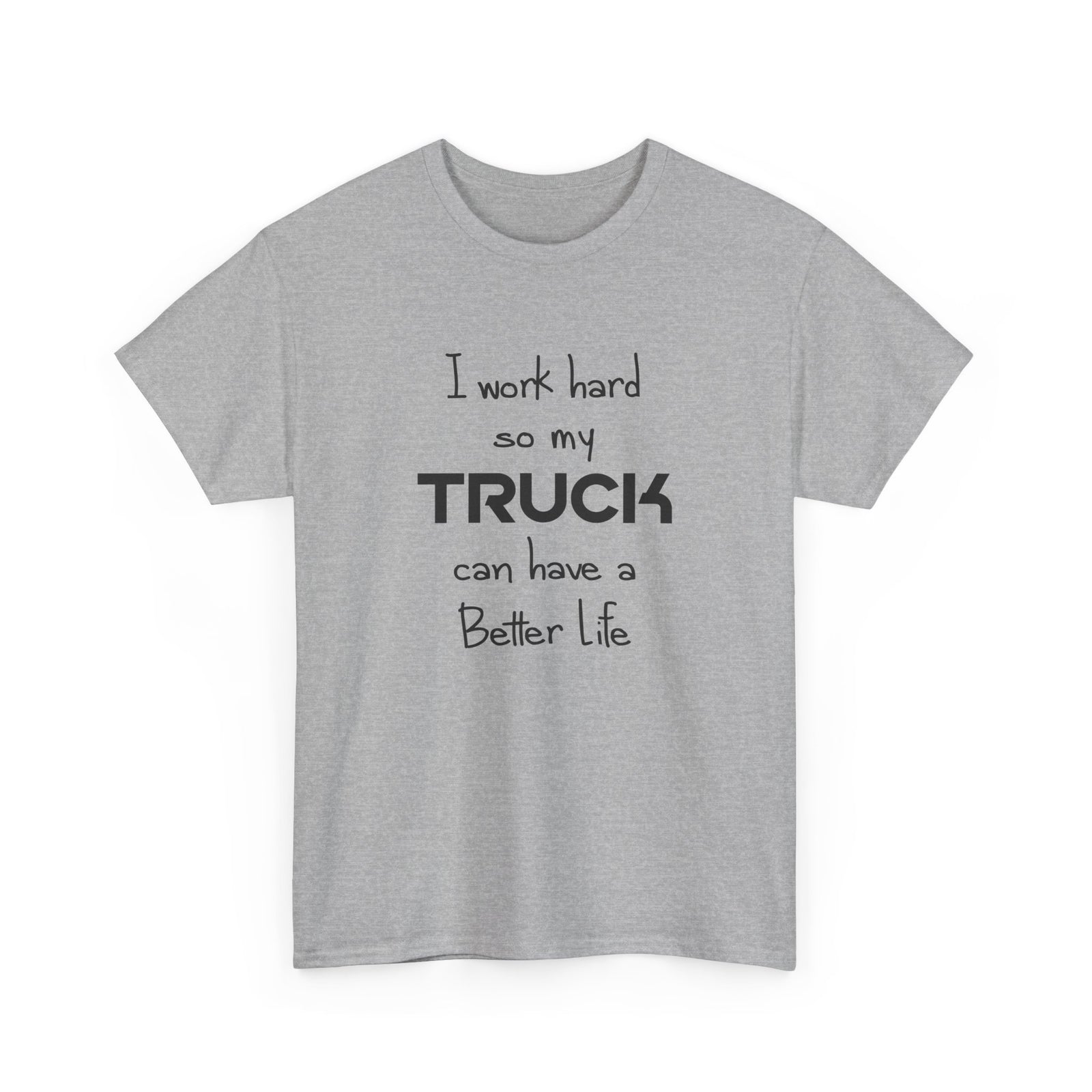 I Work Hard So My Truck Can Have a Better Life T-Shirt