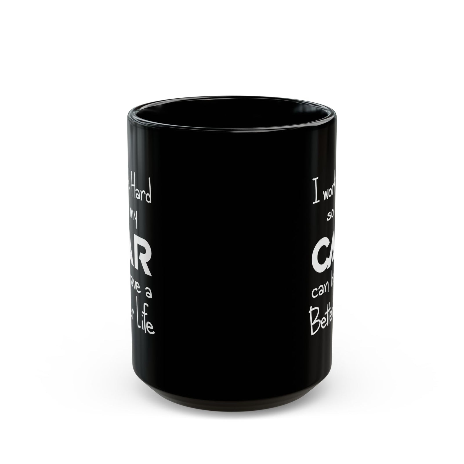 I Work Hard So My Car Can Have a Better Life Mug - 15oz black coffee mug, front view with print on both sides