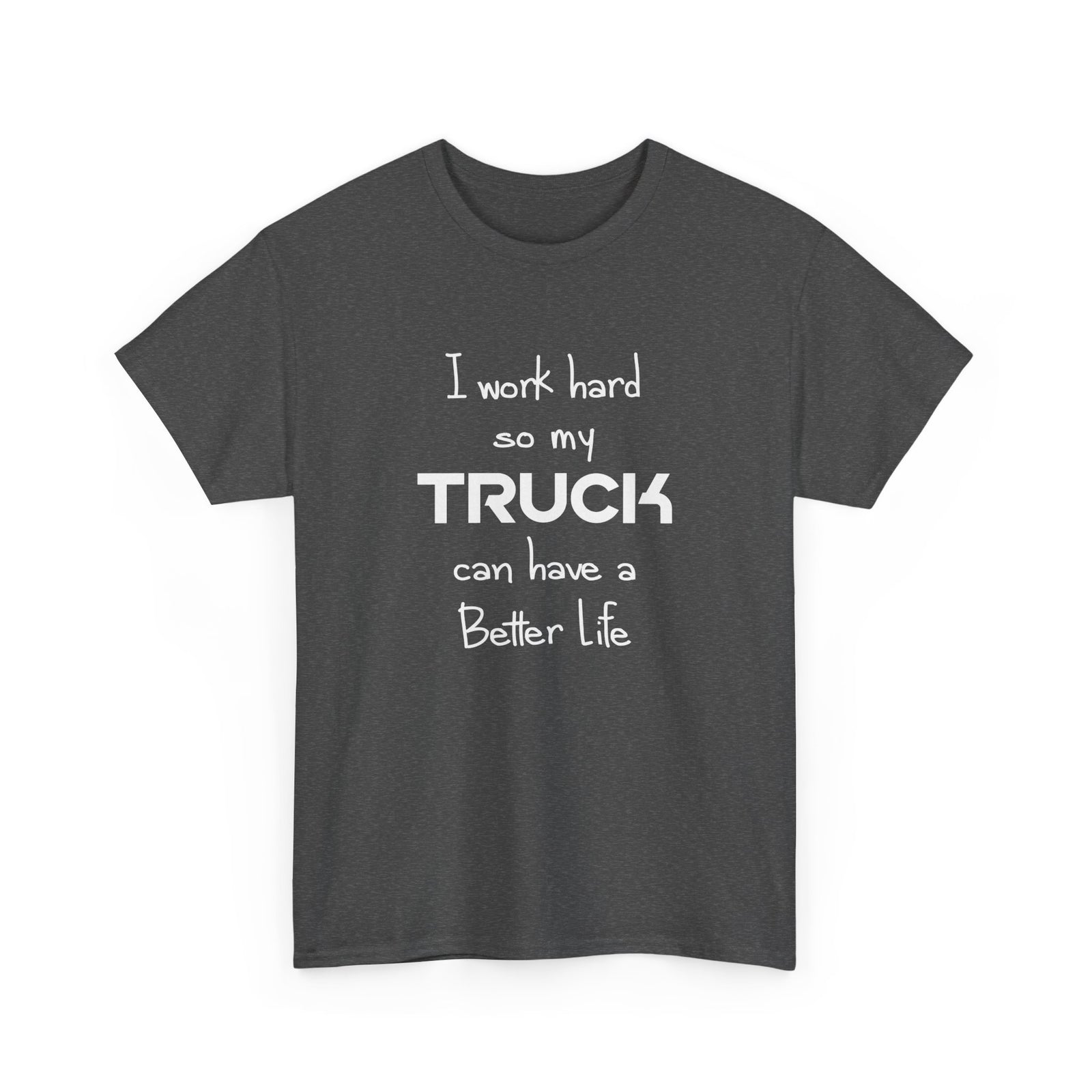 I Work Hard So My Truck Can Have a Better Life T-Shirt