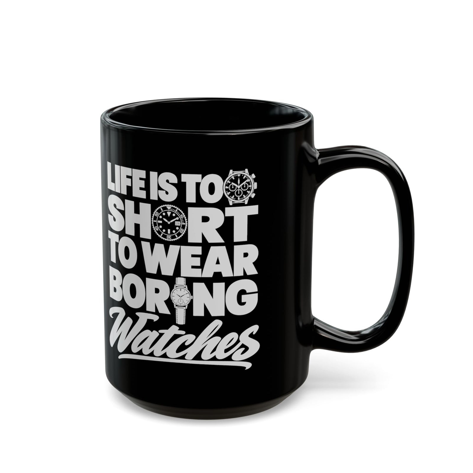 Life's Too Short to Wear Boring Watches Mug - 15oz black coffee mug, handle on the right