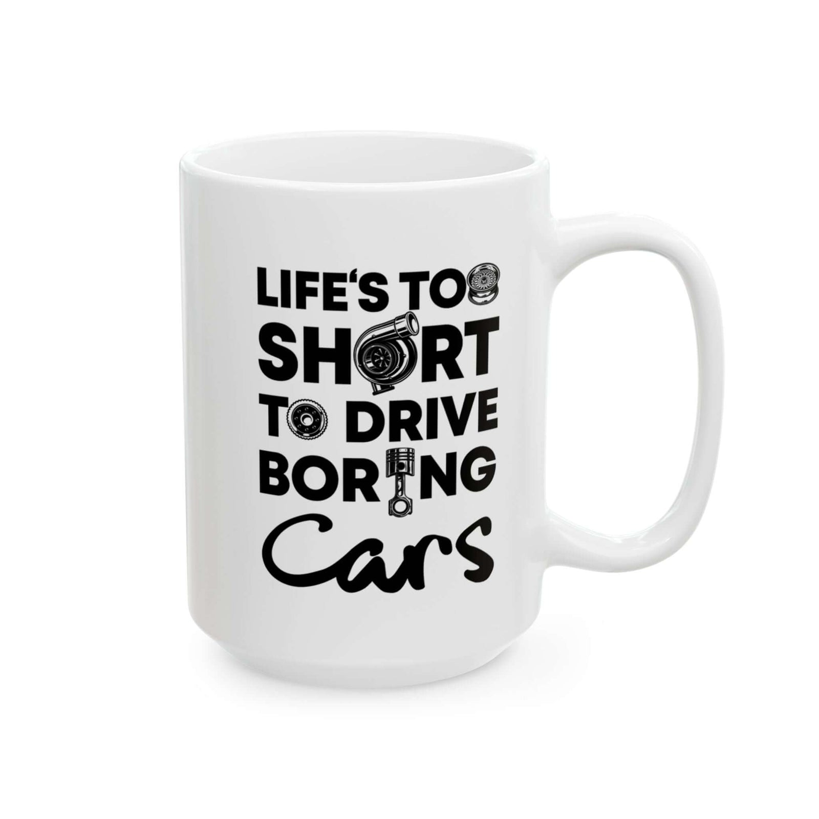 Life Is Too Short to Drive Boring Cars White Mug - 15oz white coffee mug, handle on the right