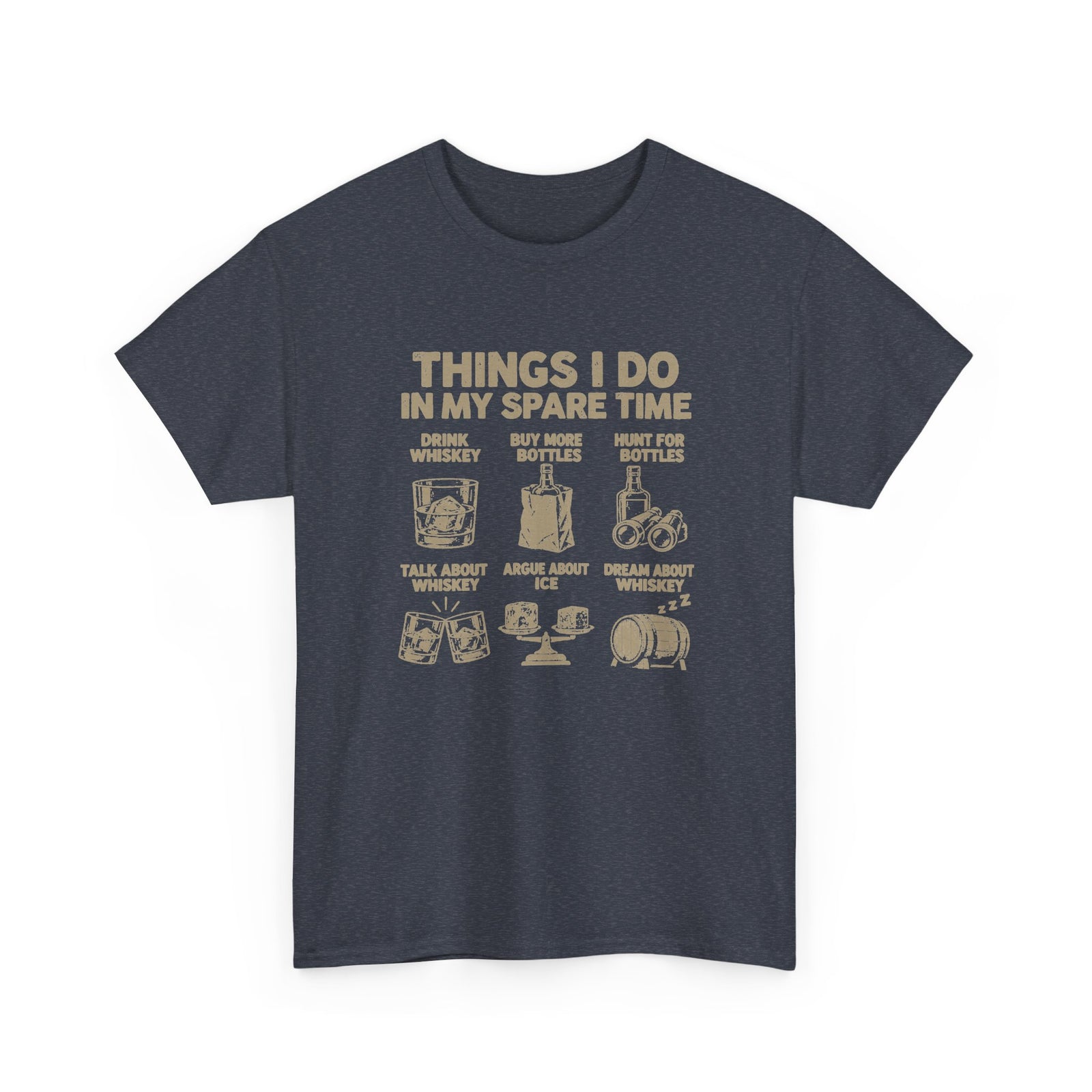 Things I Do In My Spare Time Whiskey T-Shirt - Heather Navy t-shirt with the drink whiskey, buy more bottles, hunt for bottles, talk about whiskey, argue about ice, dream about whiskey print