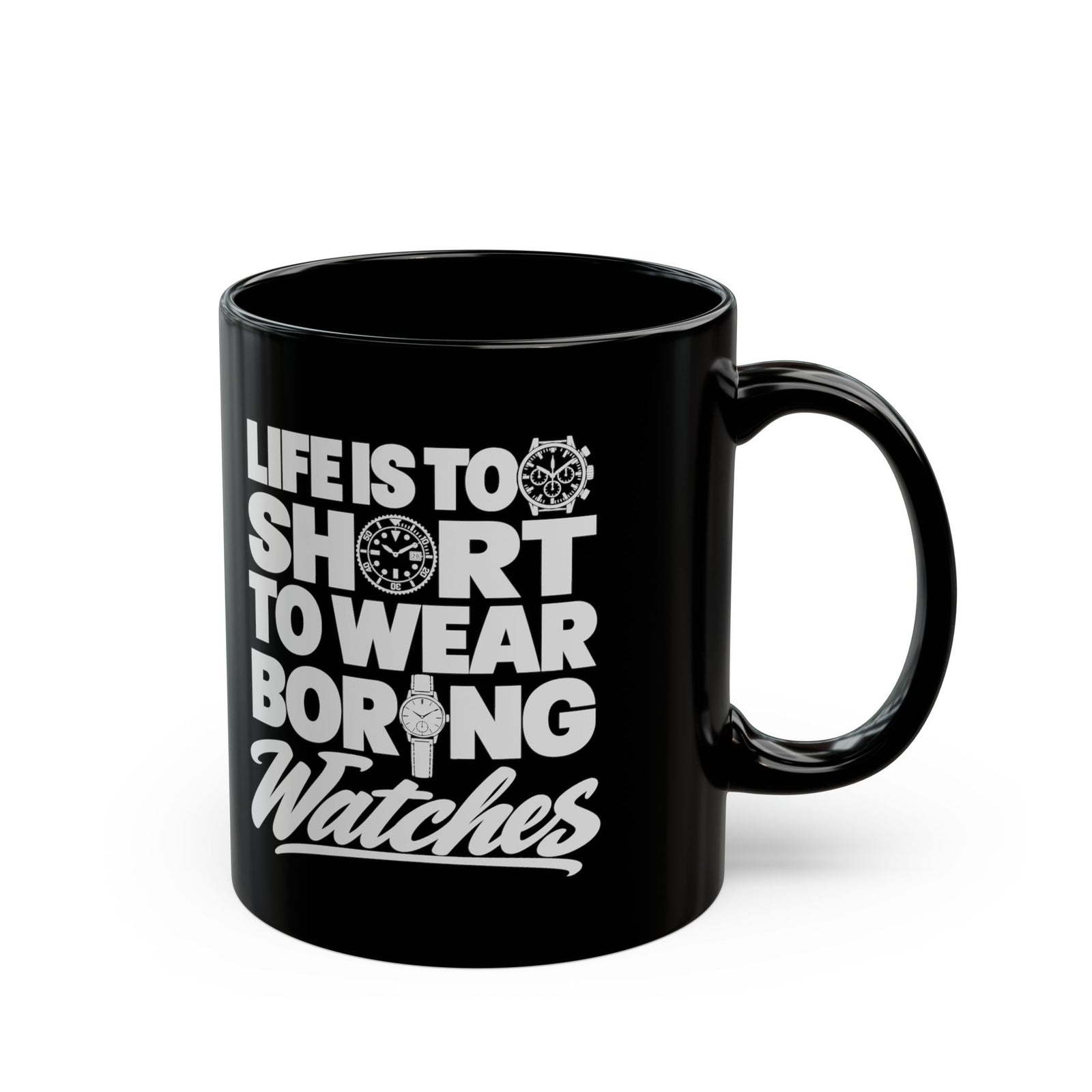 Life's Too Short to Wear Boring Watches Mug - 11oz black coffee mug, handle on the right