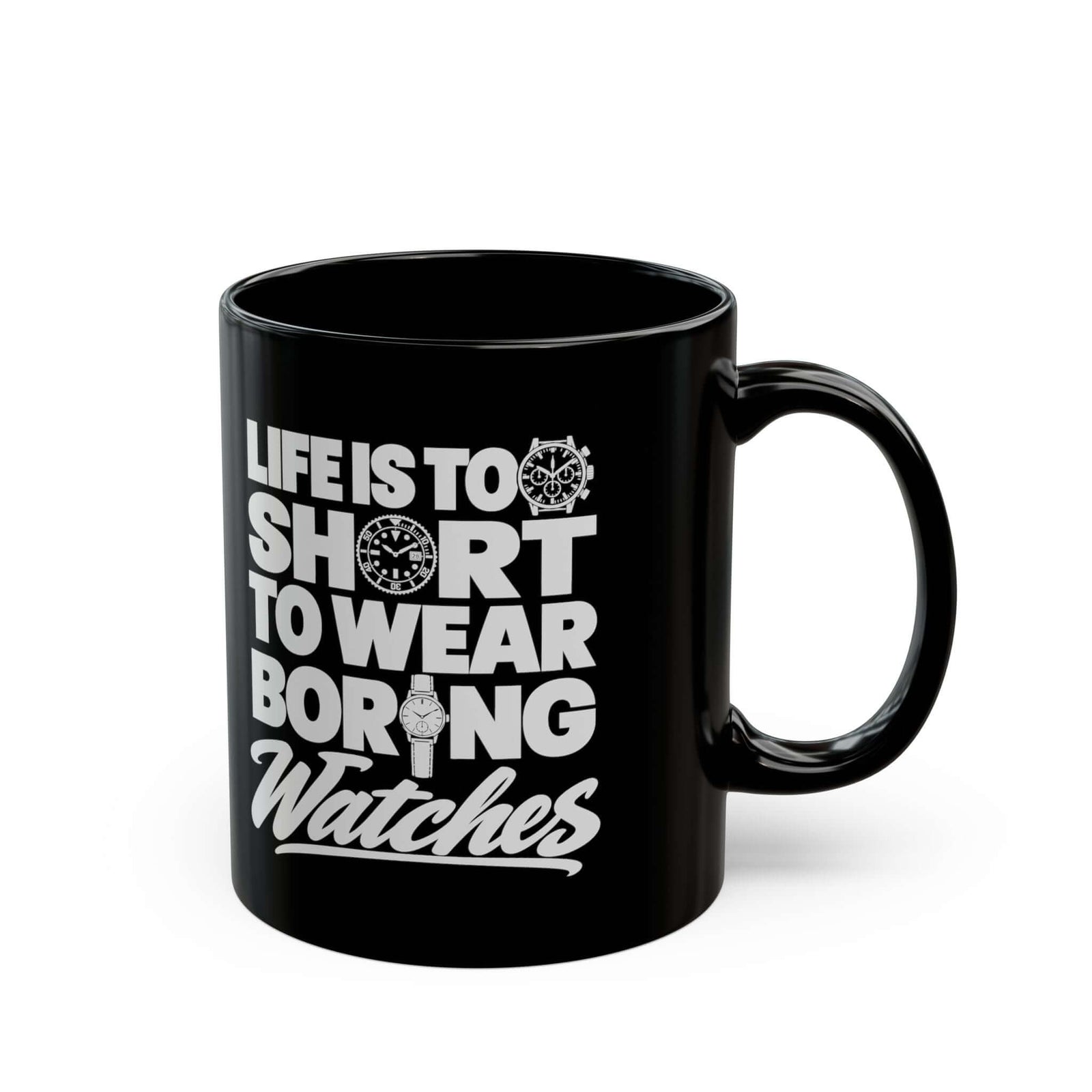 Life's Too Short to Wear Boring Watches Mug - 11oz black coffee mug, handle on the right