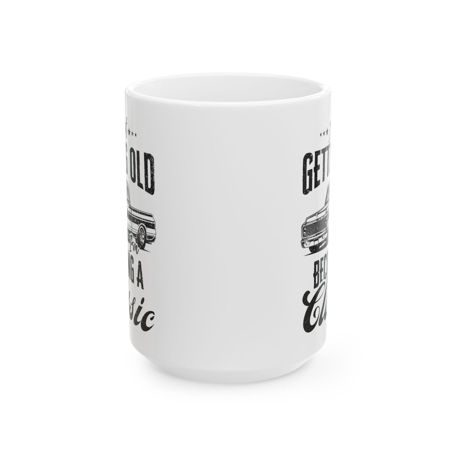 I'm Not Getting Old I'm Becoming a Classic Truck Mug - 15oz white coffee mug, front view with print on both sides