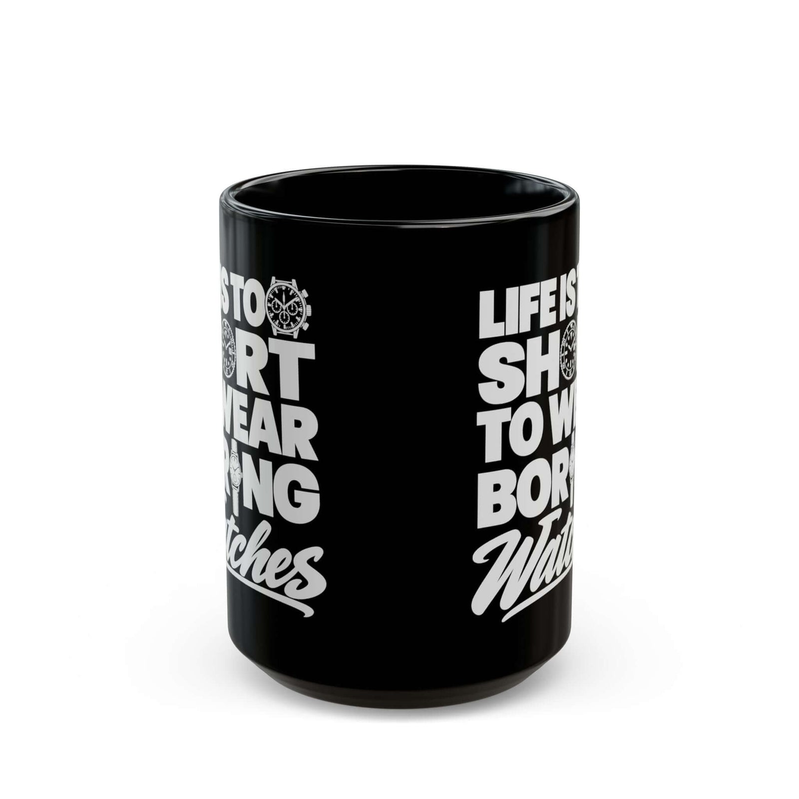 Life's Too Short to Wear Boring Watches Mug - 15oz black coffee mug, front view with print on both sides