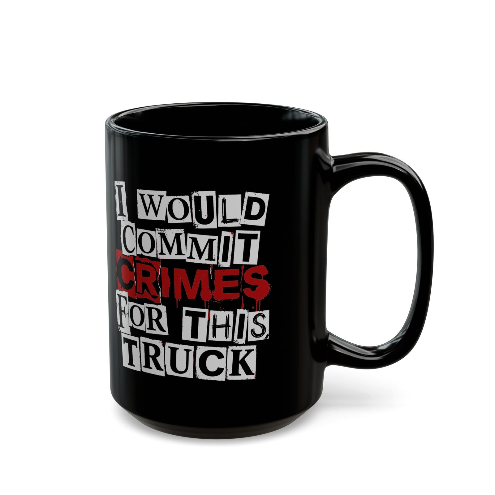 I Would Commit Crimes for This Truck Mug - 15oz black coffee mug, handle on the right