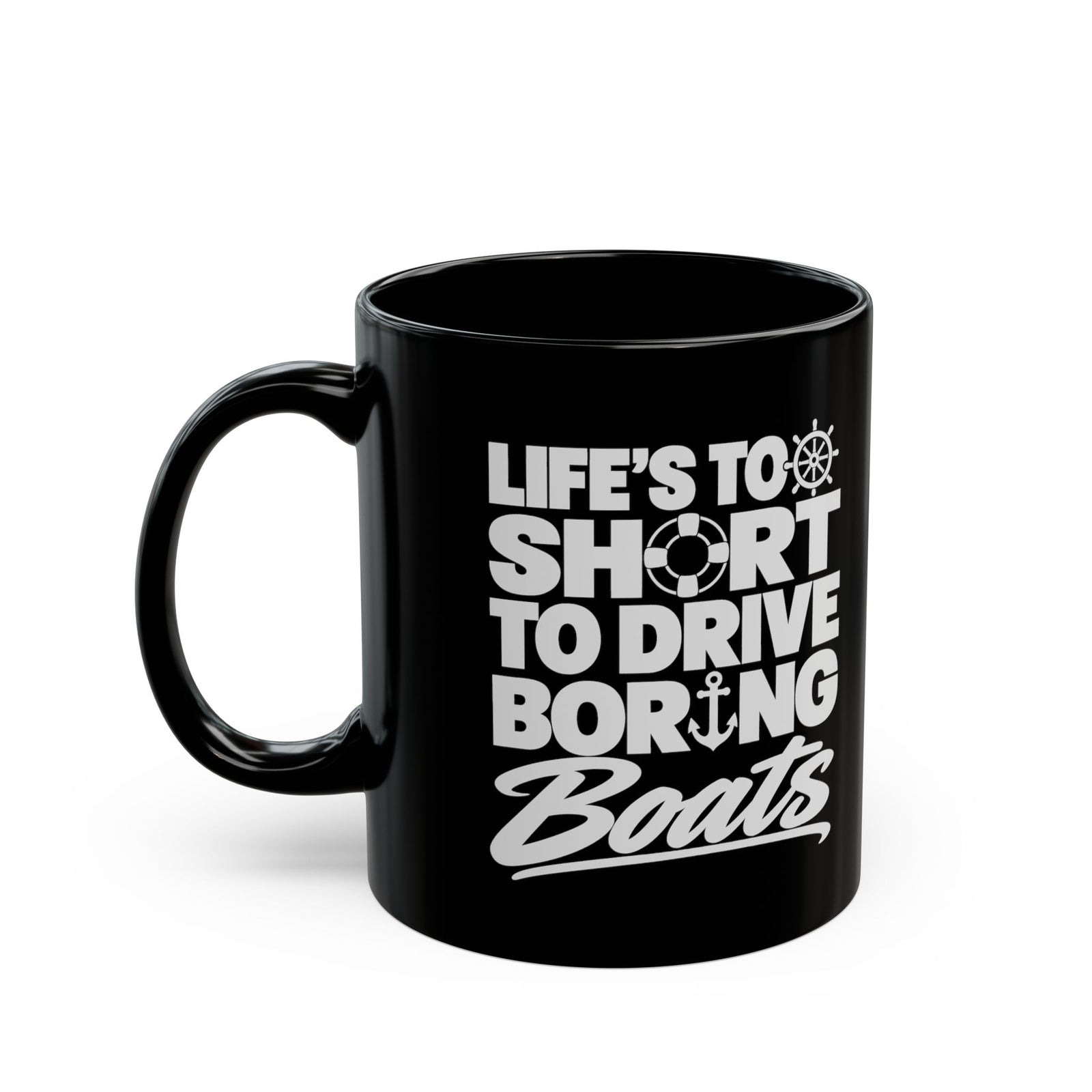 Life's Too Short to Drive Boring Boats Mug - 11oz black coffee mug, handle on the left
