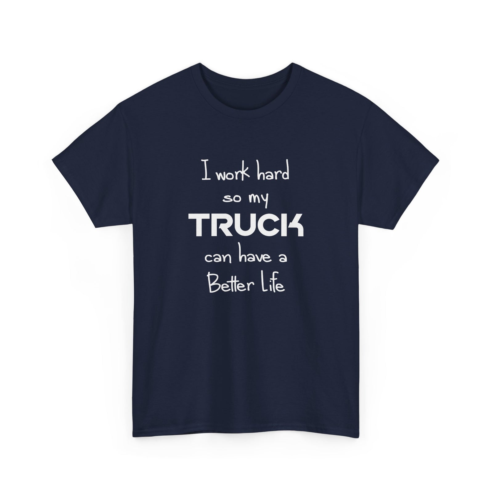 I Work Hard So My Truck Can Have a Better Life T-Shirt