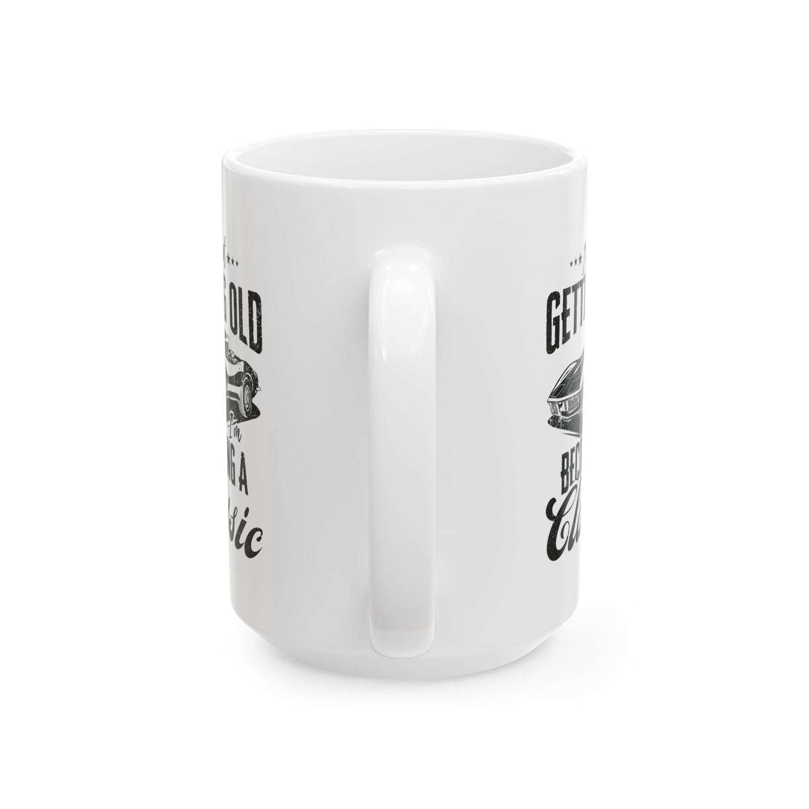 I'm Not Getting Old I'm Becoming a Classic Mug - 15oz white coffee mug, handle facing front