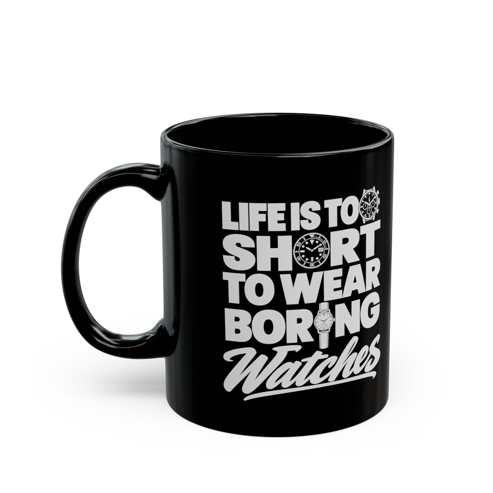 Life's Too Short to Wear Boring Watches Mug - 11oz black coffee mug, handle on the left