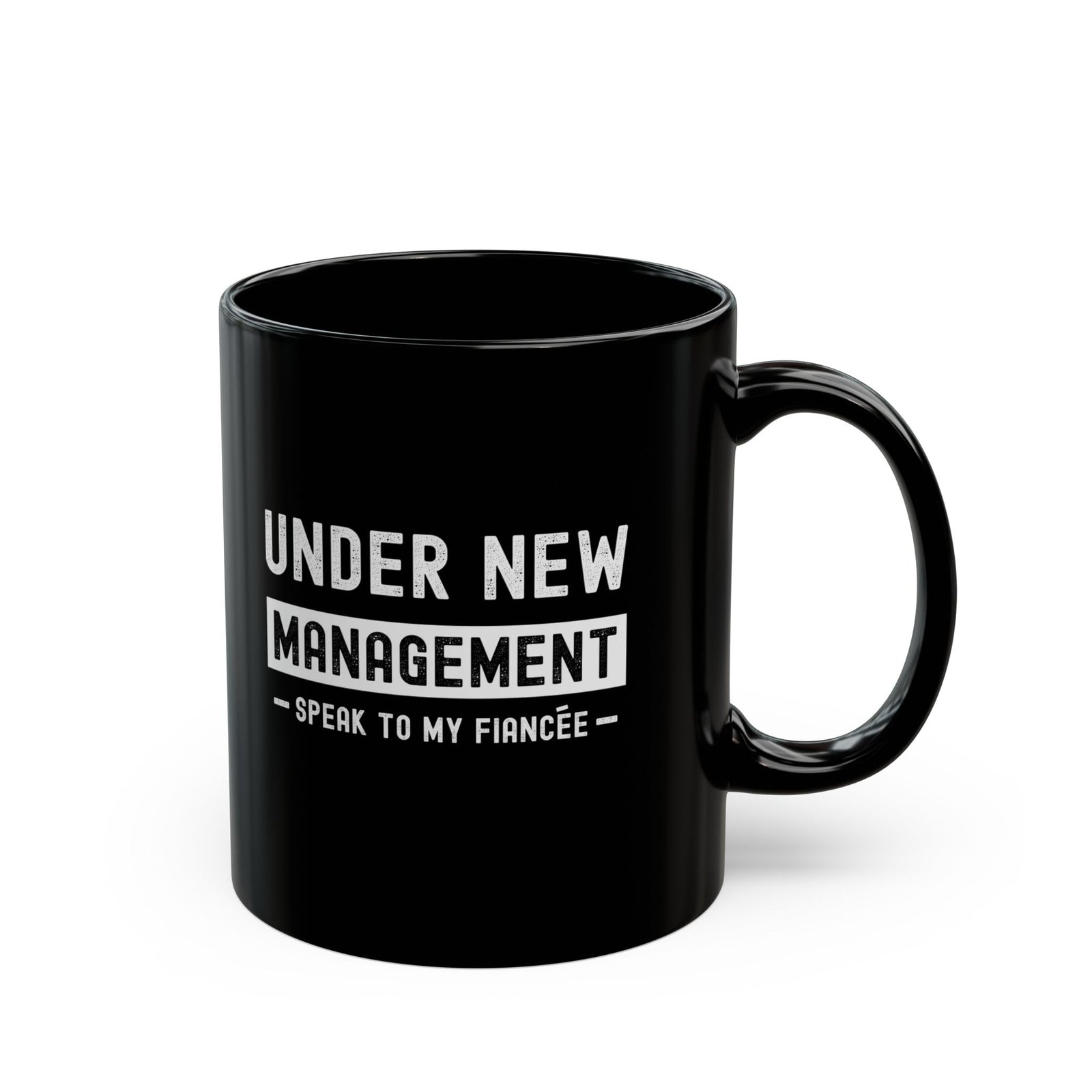 Under New Management Speak to My Fiancee Mug - 11oz black coffee mug, handle on the right