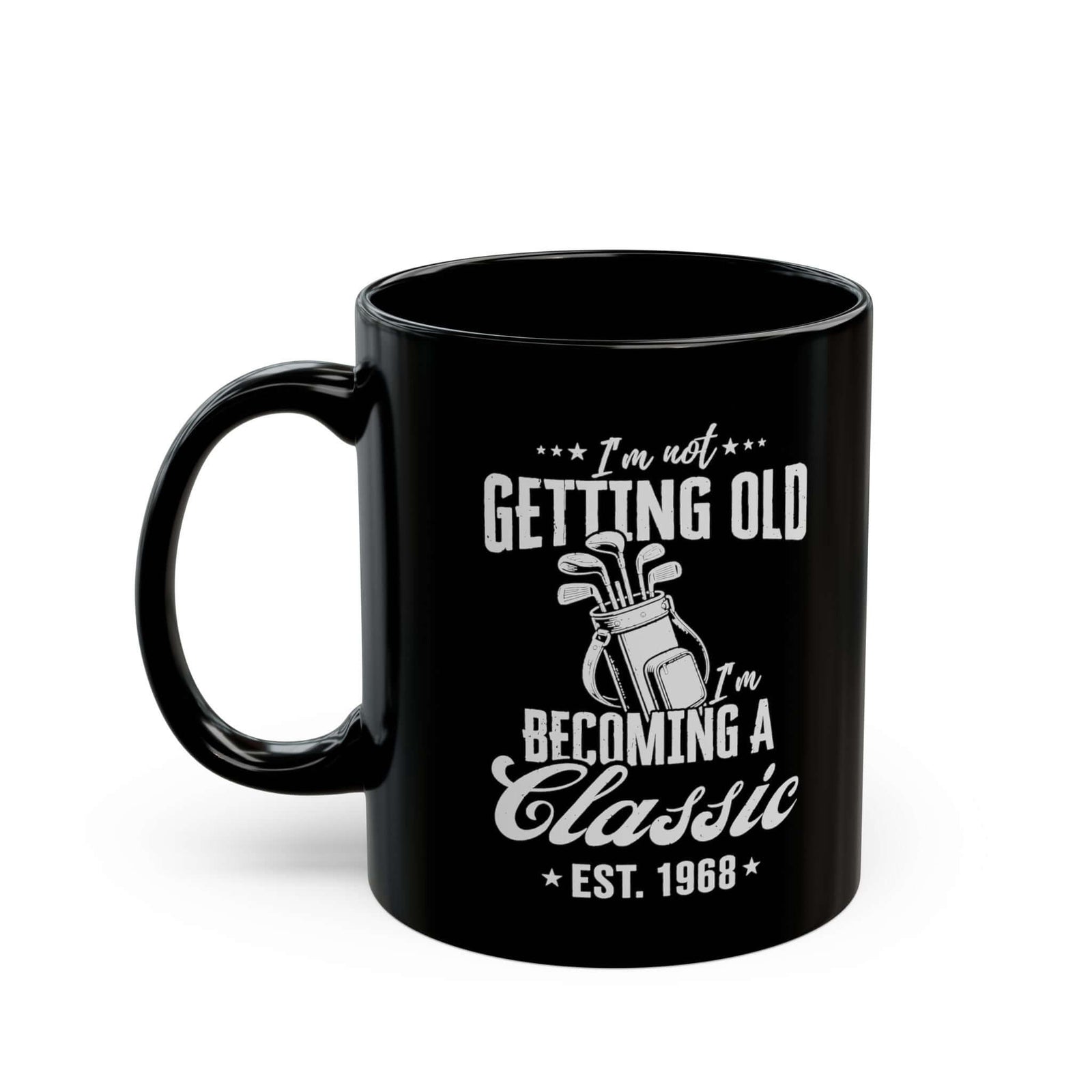 I'm Not Getting Old I'm Becoming a Classic Golf Mug - 11oz black coffee mug, handle on the left