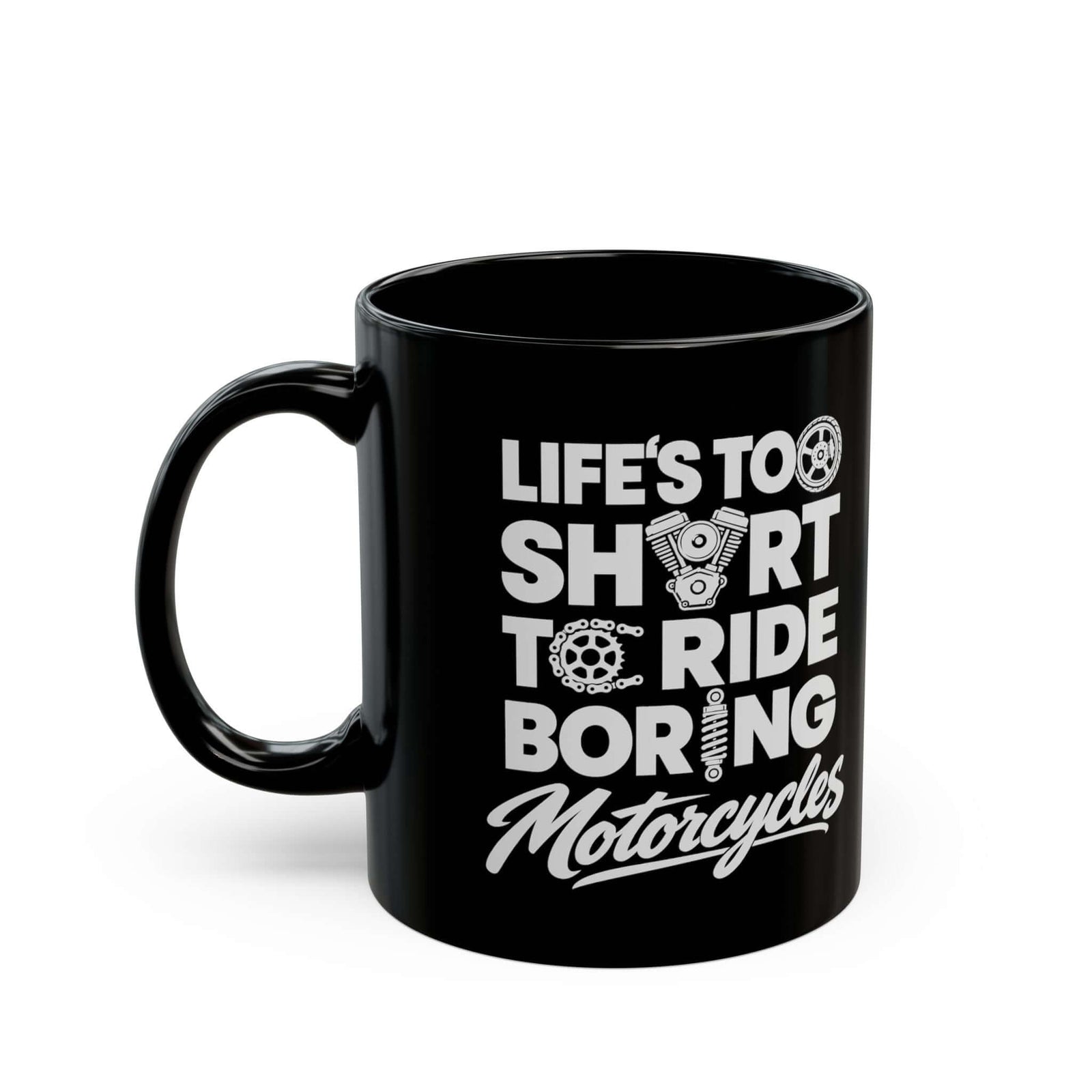 Life's Too Short to Ride Boring Motorcycles Mug - 11oz black coffee mug, handle on the left