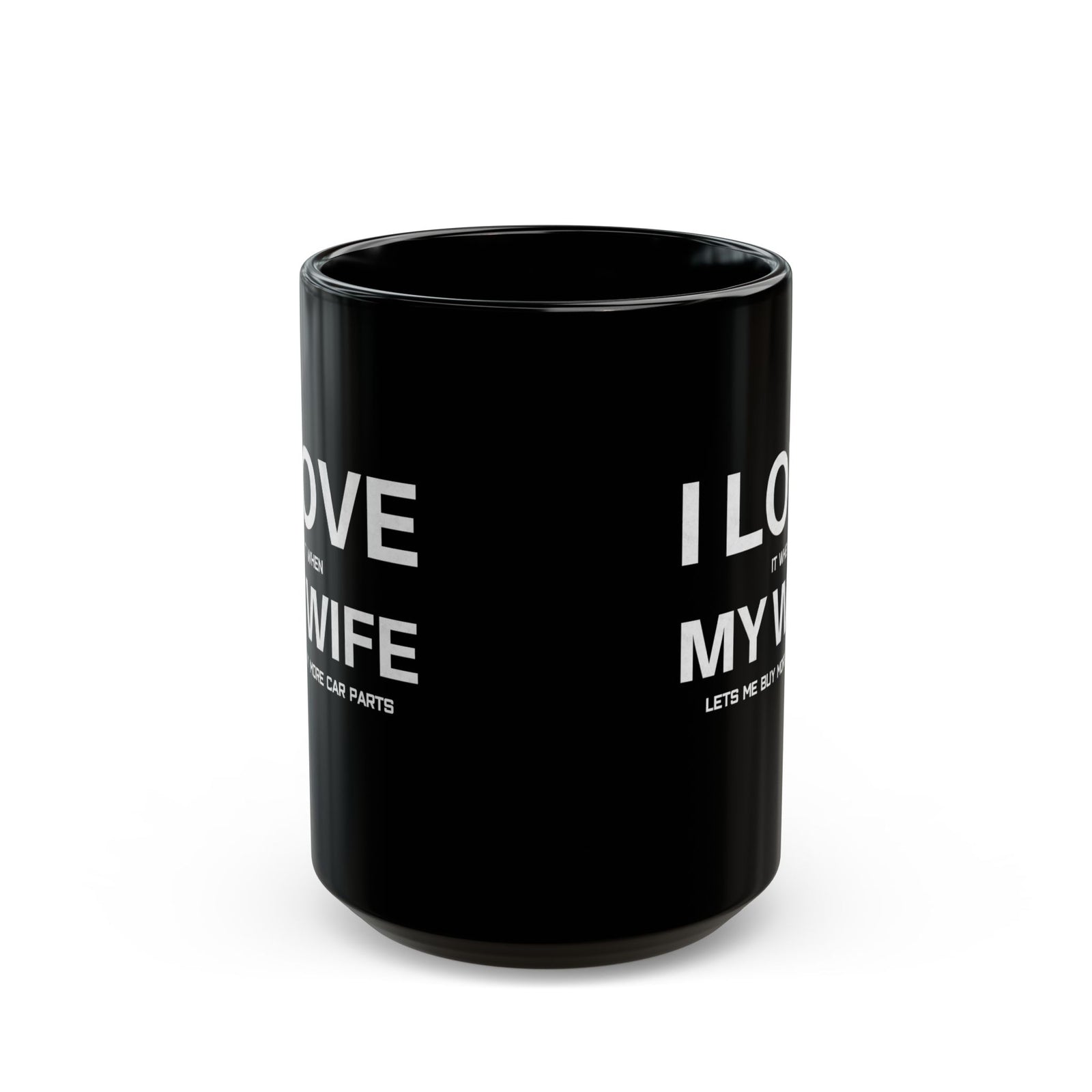 I Love It When My Wife Lets Me Buy Car Parts Mug - 15oz black coffee mug, front view with print on both sides