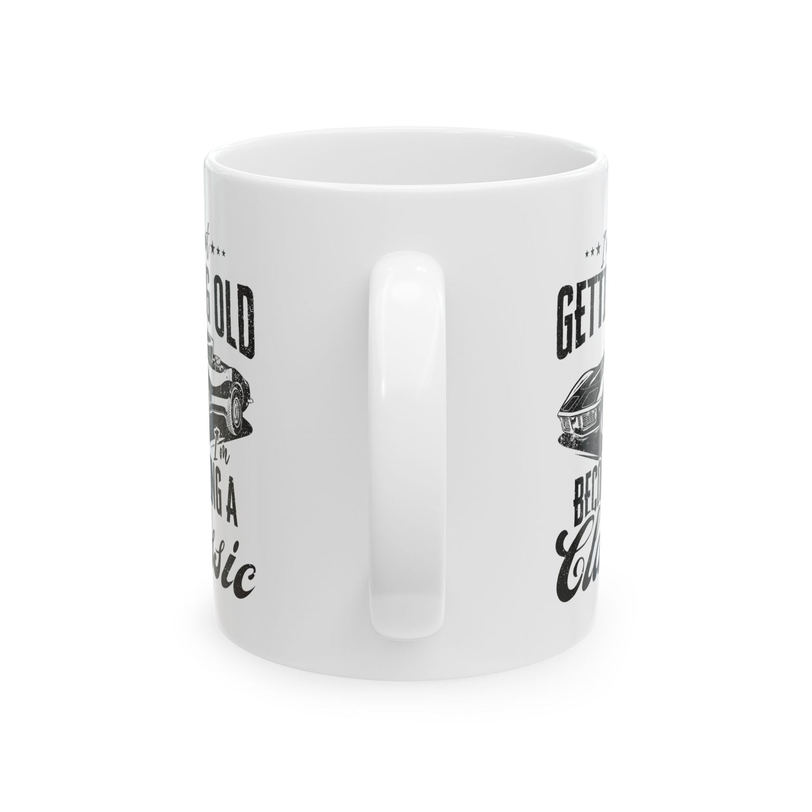 I'm Not Getting Old I'm Becoming a Classic Mug - 11oz white coffee mug, handle facing front
