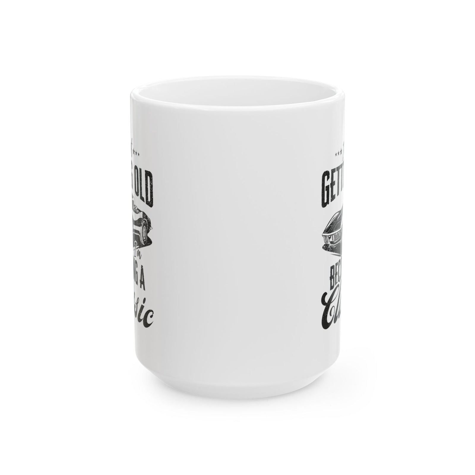 I'm Not Getting Old I'm Becoming a Classic Mug - 15oz white coffee mug, front view with print on both sides