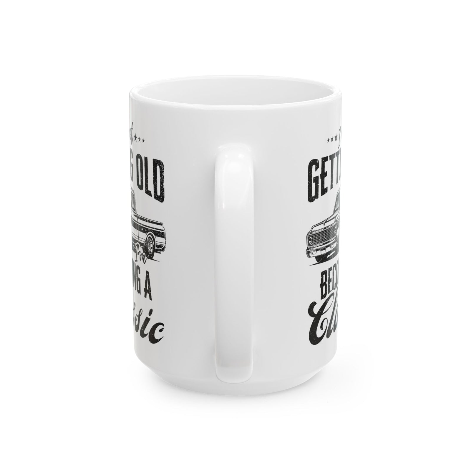 I'm Not Getting Old I'm Becoming a Classic Truck Mug - 15oz white coffee mug, handle facing front