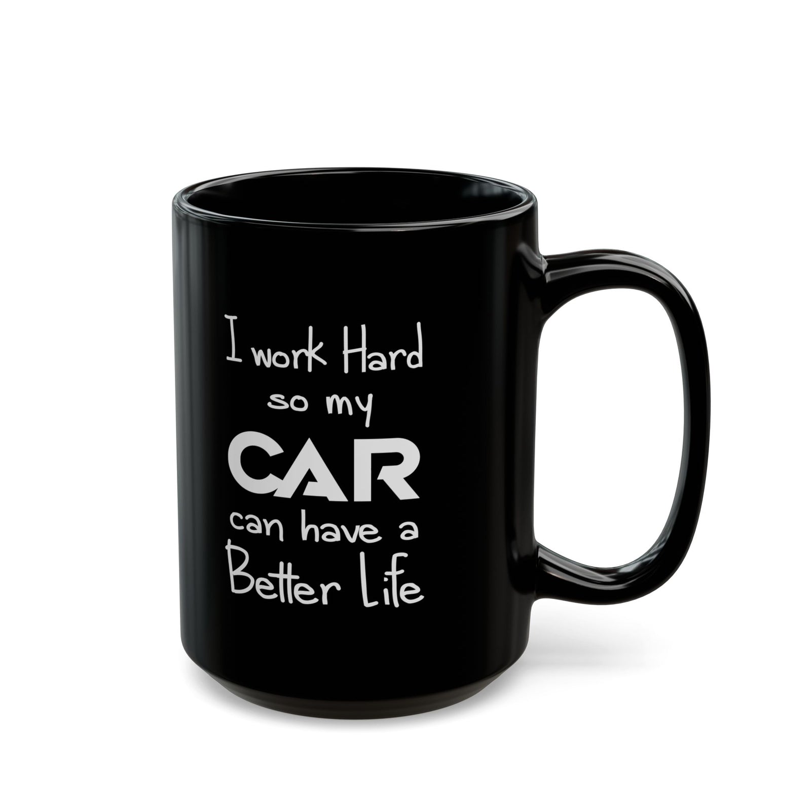 I Work Hard So My Car Can Have a Better Life Mug - 15oz black coffee mug, handle on the right