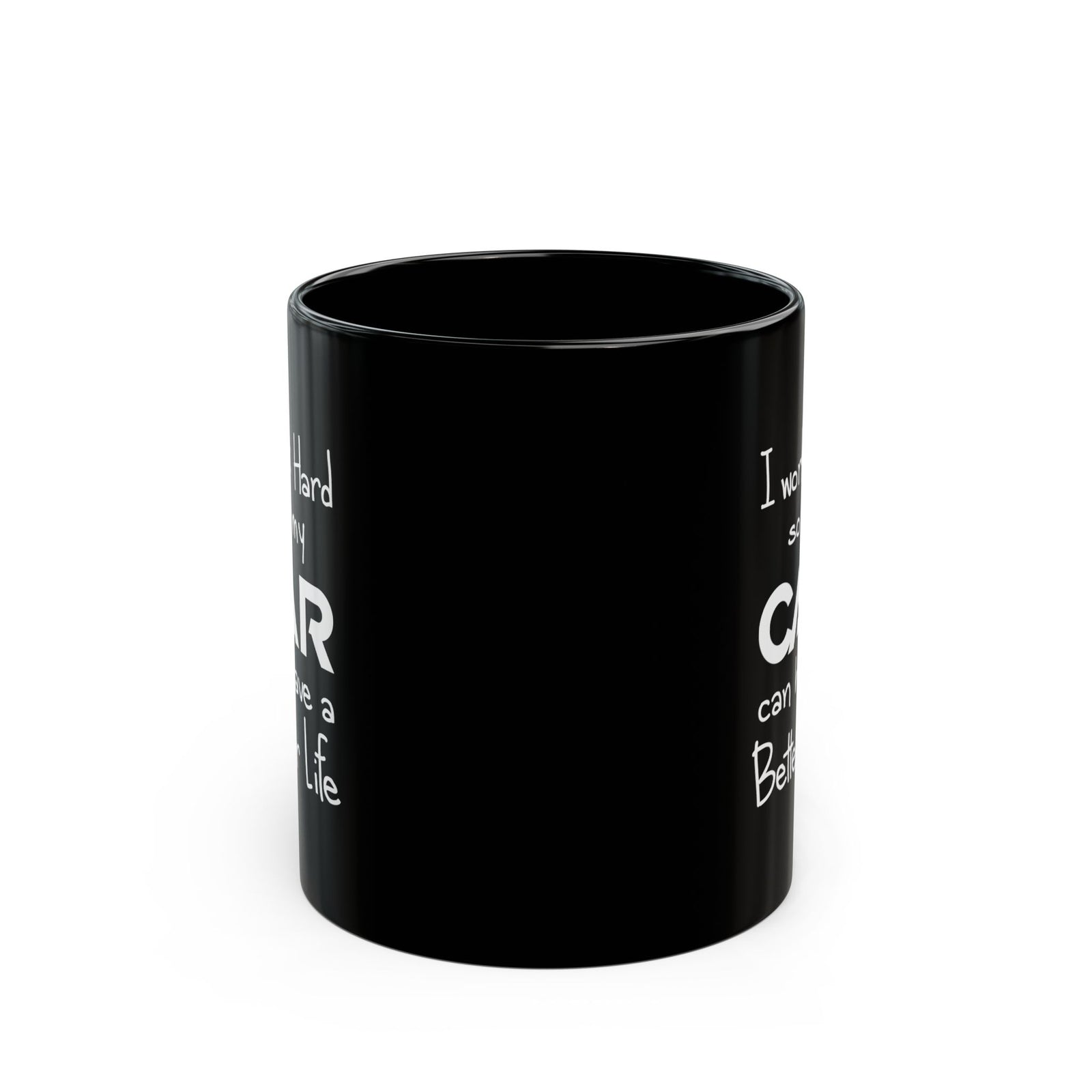 I Work Hard So My Car Can Have a Better Life Mug - 11oz black coffee mug, front view with print on both sides