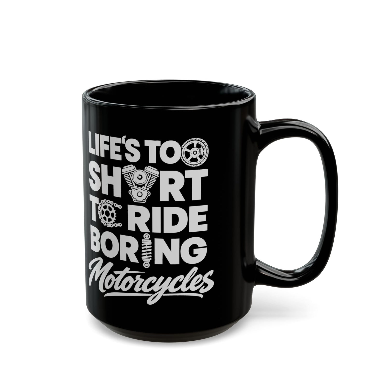 Life's Too Short to Ride Boring Motorcycles Mug - 15oz black coffee mug, handle on the right