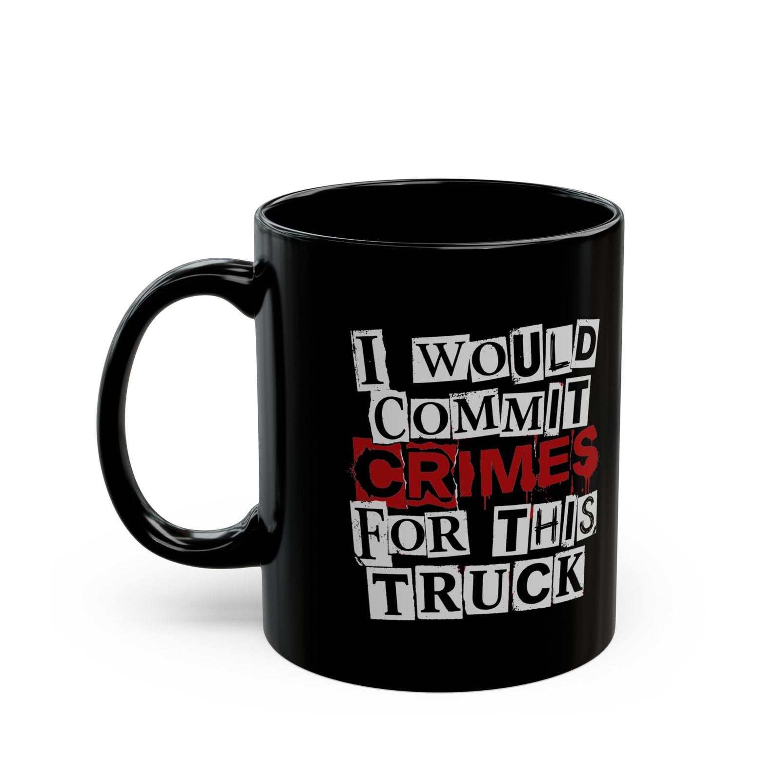 I Would Commit Crimes for This Truck Mug - 11oz black coffee mug, handle on the left
