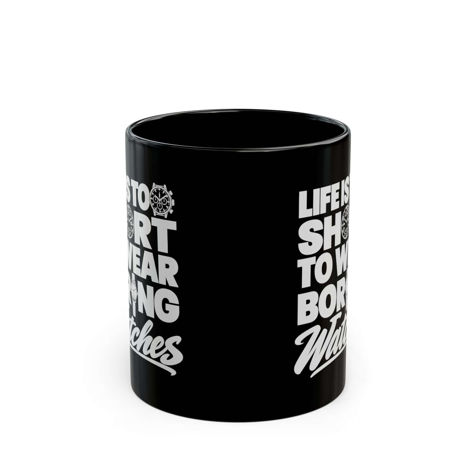 Life's Too Short to Wear Boring Watches Mug - 11oz black coffee mug, front view with print on both sides
