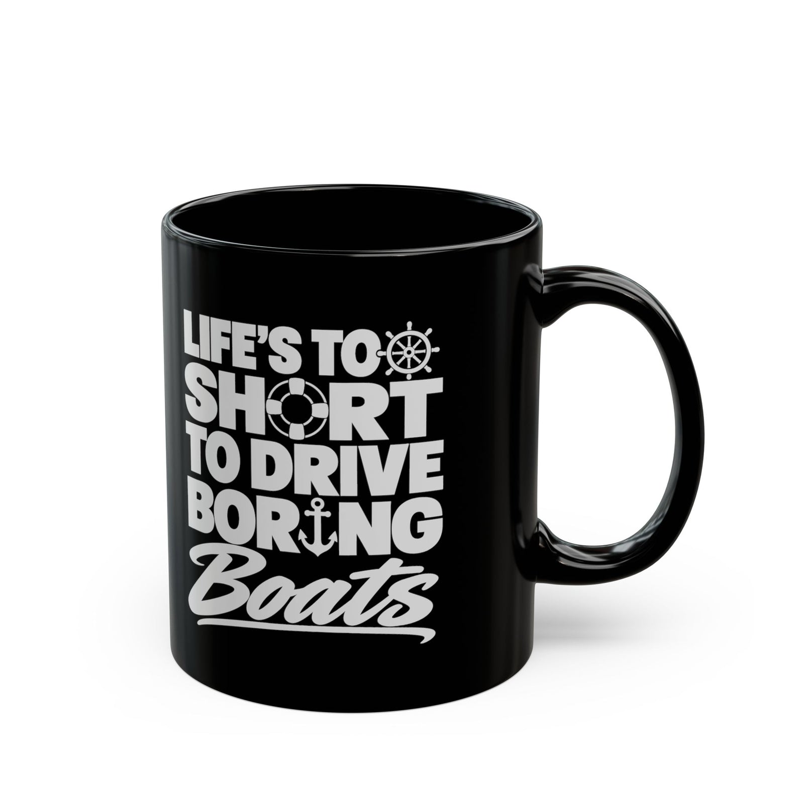 Life's Too Short to Drive Boring Boats Mug - 11oz black coffee mug, handle on the right