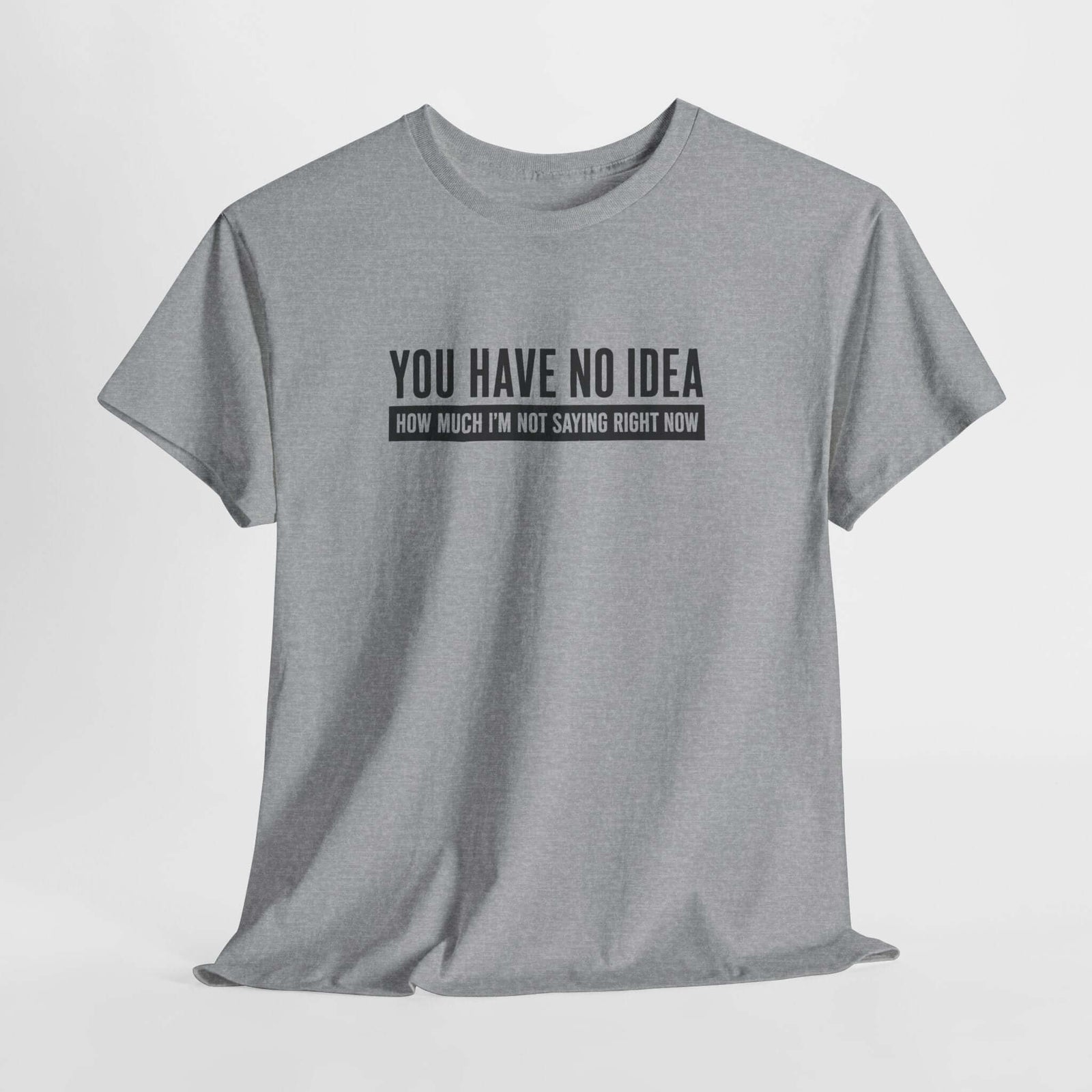 You Have No Idea How Much Im Not Saying T-Shirt - funny sarcastic tee