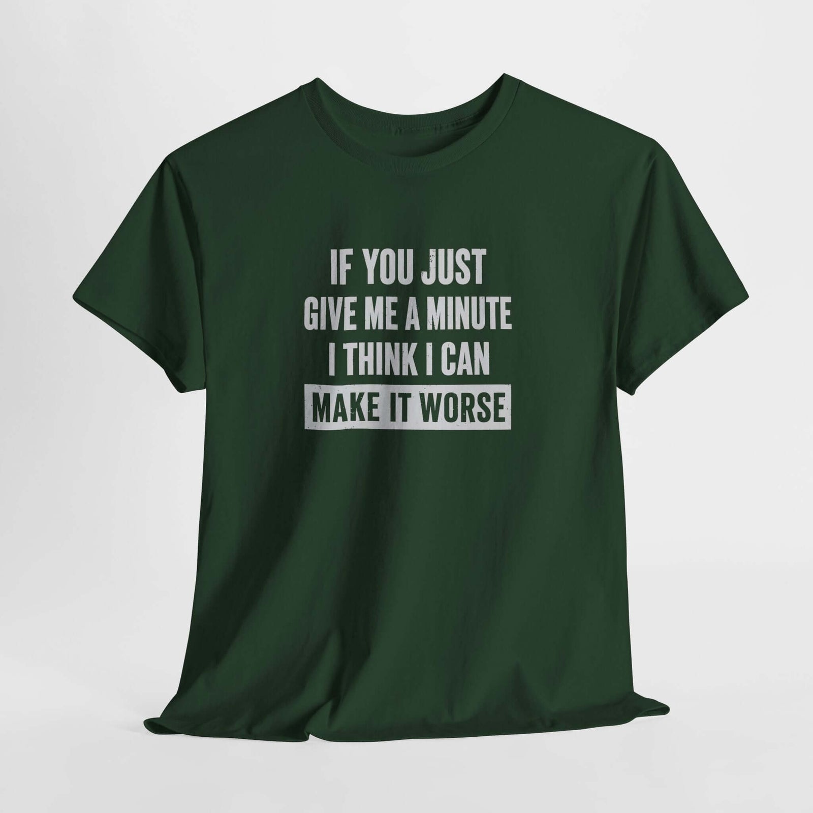 Give Me A Minute I Can Make It Worse T-Shirt | Funny Sarcastic Tee
