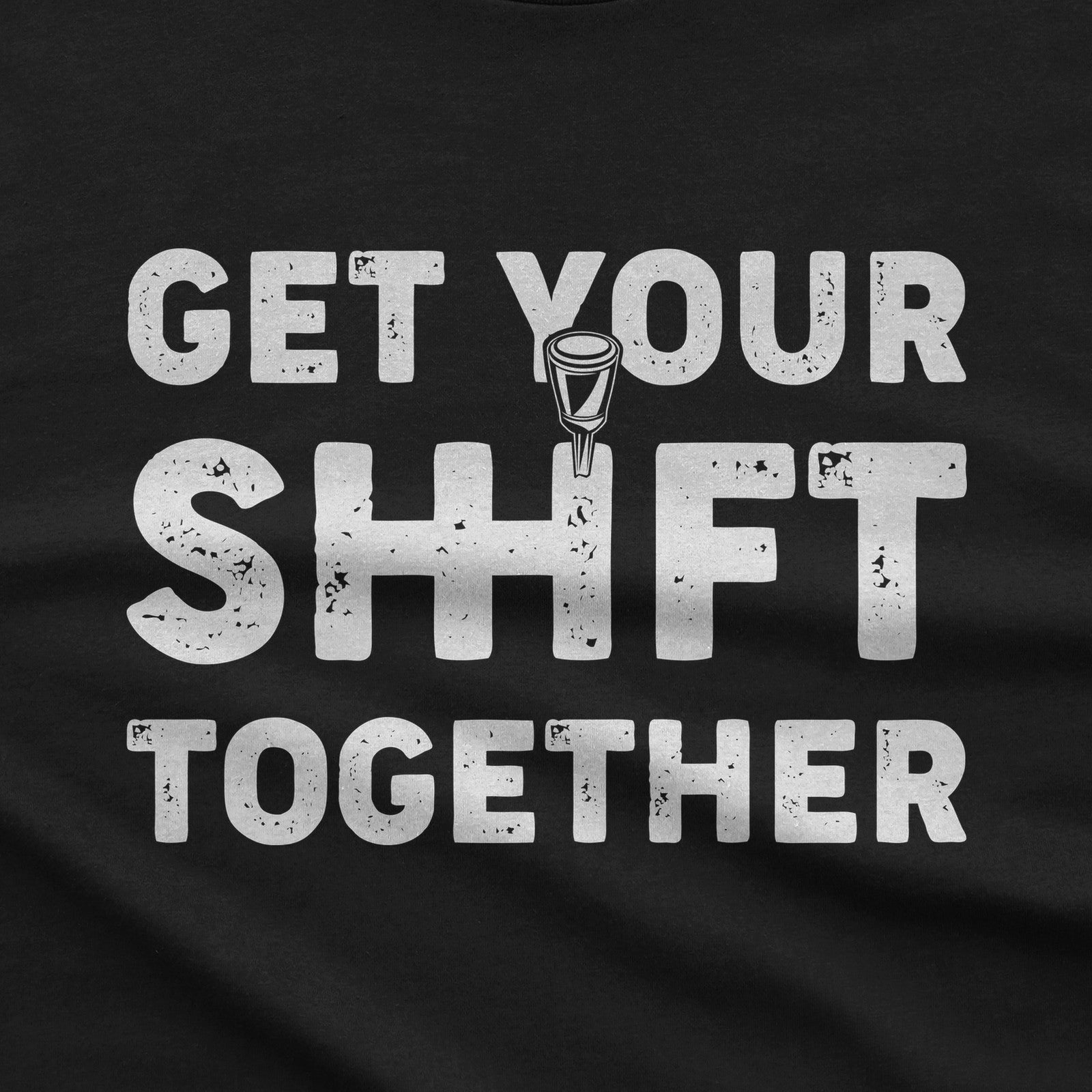 Get Your Shift Together T-Shirt design close-up