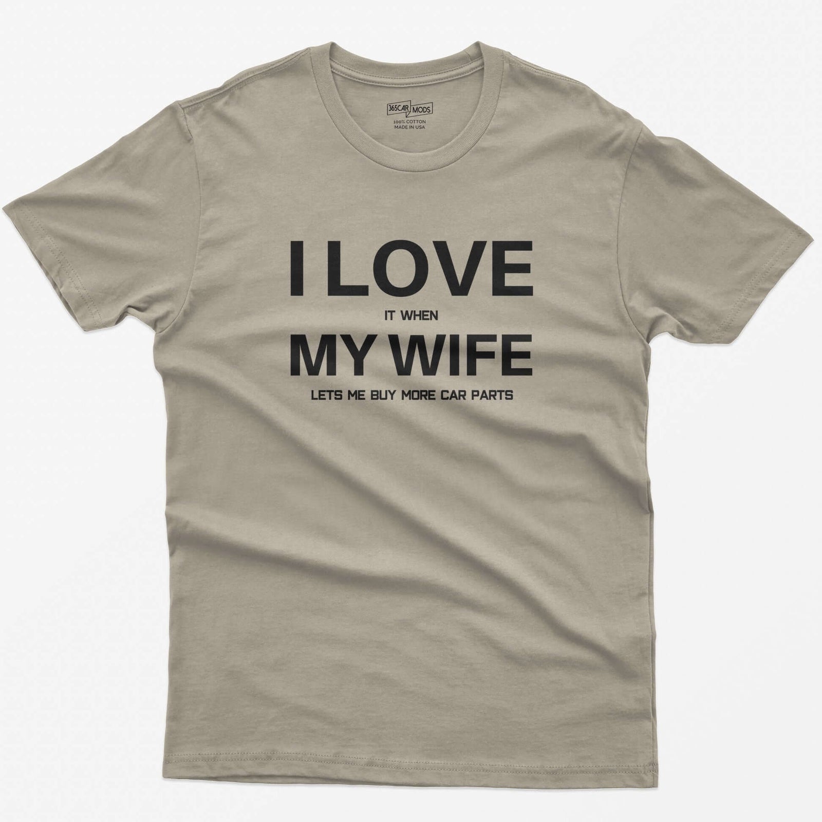 Sand t-shirt with I Love My Wife in large white letters and it when, lets me buy more car parts in small text