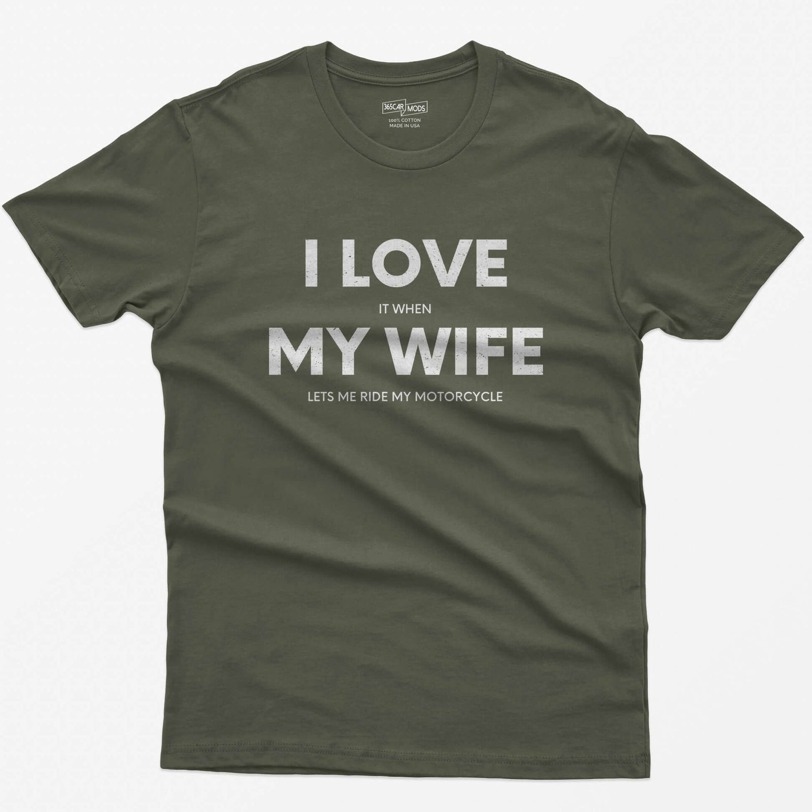 Military Green t-shirt with I Love My Wife in big white letters and small print reading it when and lets me ride my motorcycle