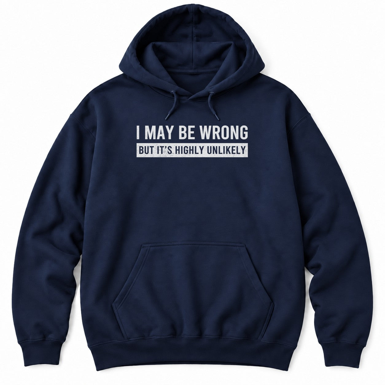 Navy hoodie with I MAY BE WRONG in white letters and BUT IT'S HIGHLY UNLIKELY in a distressed white bar