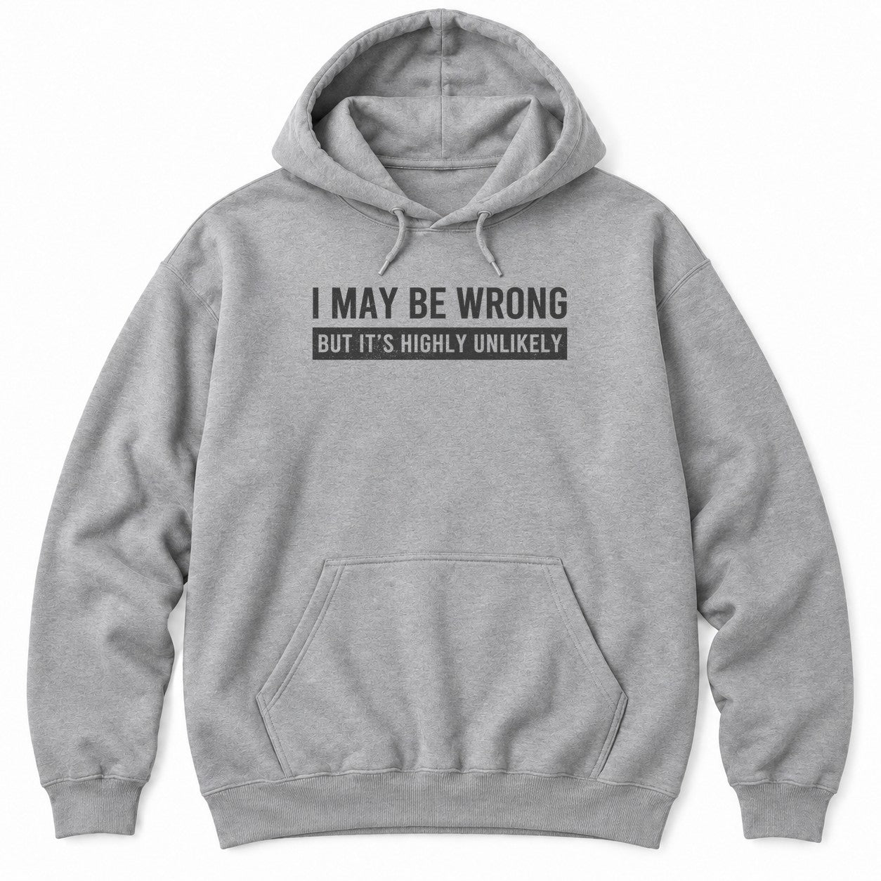Sport Grey hoodie with I MAY BE WRONG in white letters and BUT IT'S HIGHLY UNLIKELY in a distressed white bar