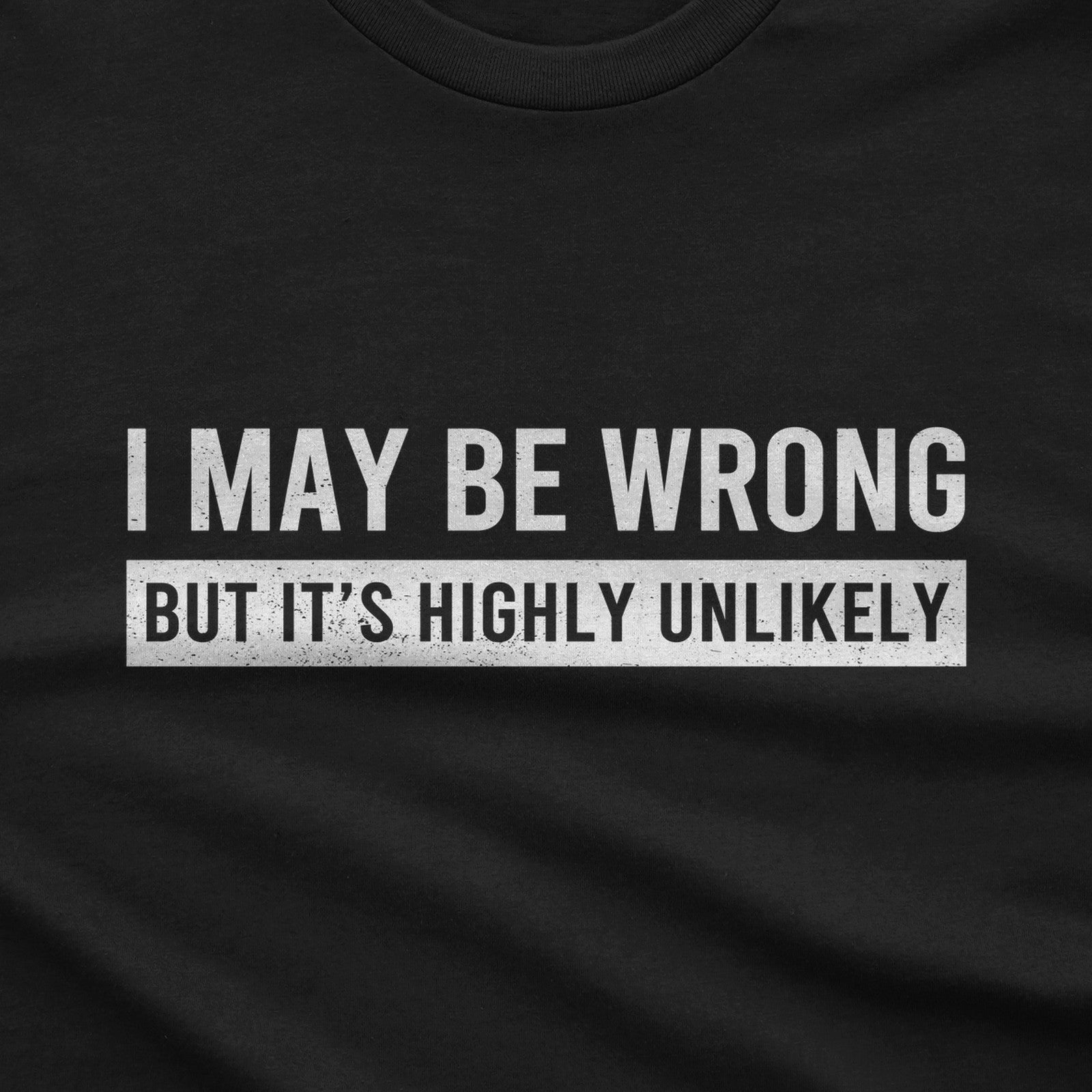 I May Be Wrong But It's Highly Unlikely Funny T-Shirt design close-up