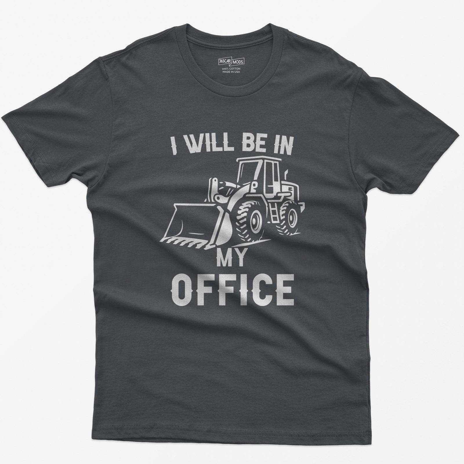 Charcoal t-shirt with I Will Be In My Office text and a white front end loader silhouette with its bucket on the ground