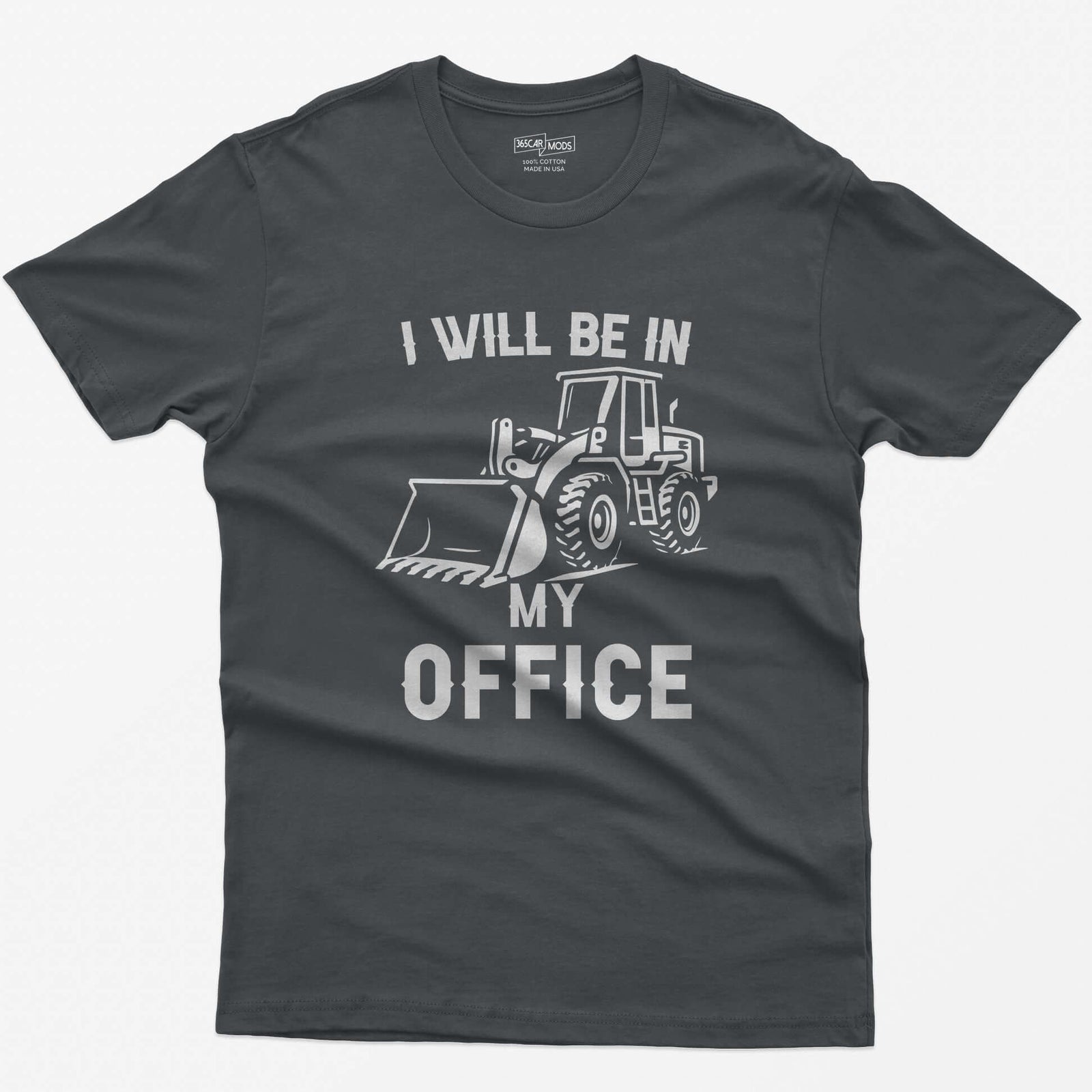 Charcoal t-shirt with I Will Be In My Office text and a white front end loader silhouette with its bucket on the ground