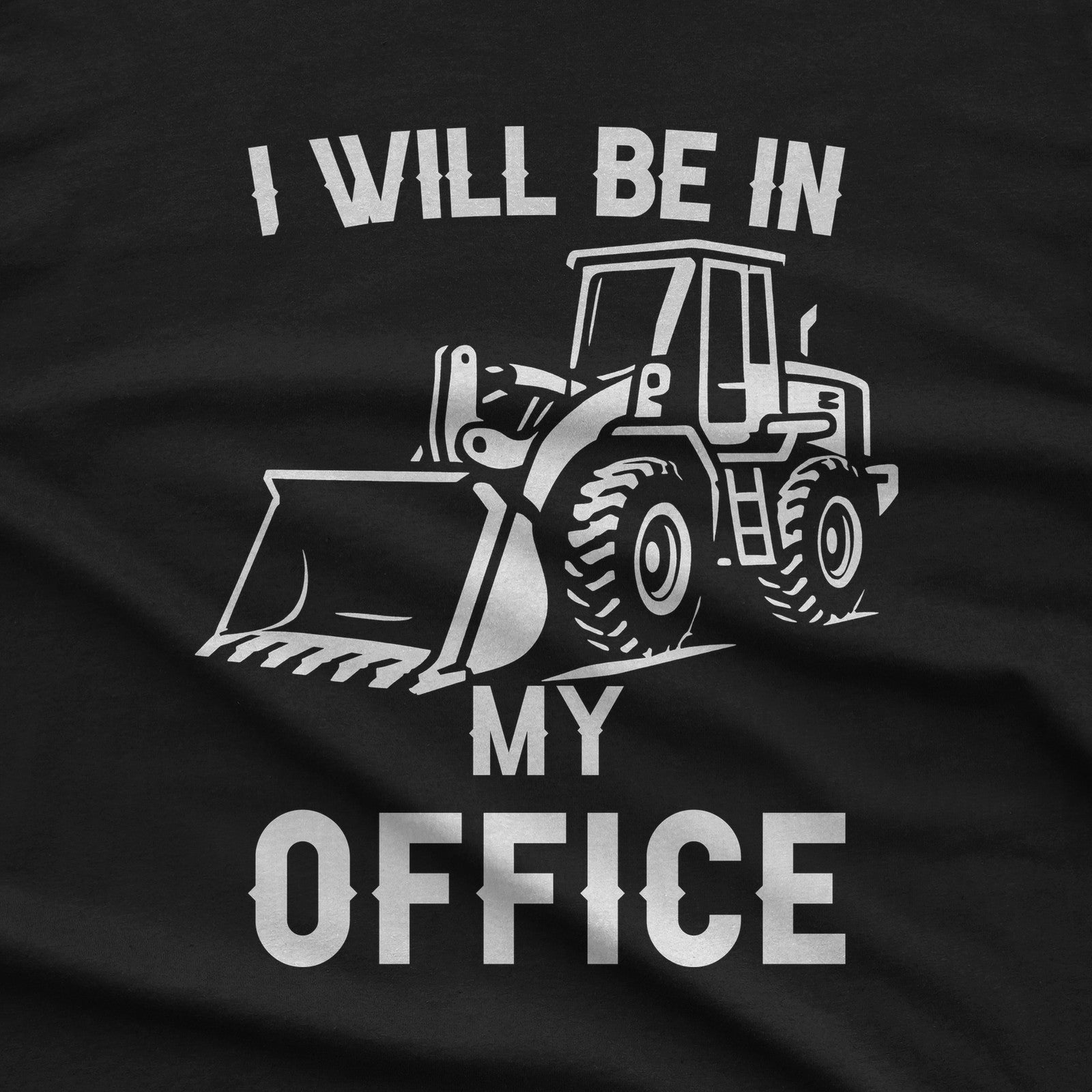 I Will Be In My Office Front End Loader T-Shirt design close-up