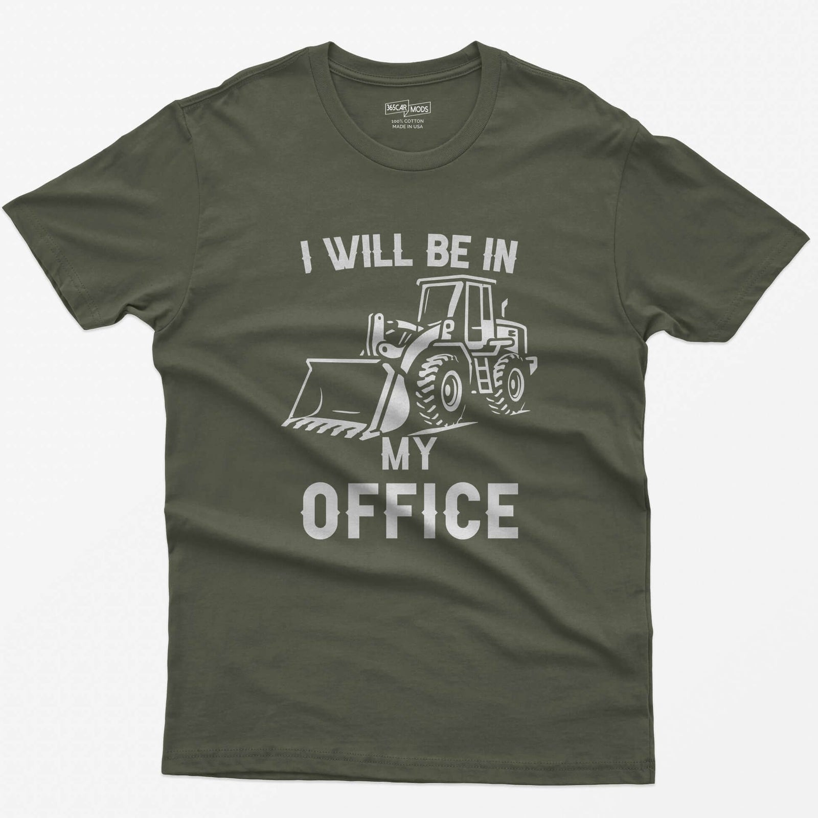 Military Green t-shirt with I Will Be In My Office text and a white front end loader silhouette with its bucket on the ground