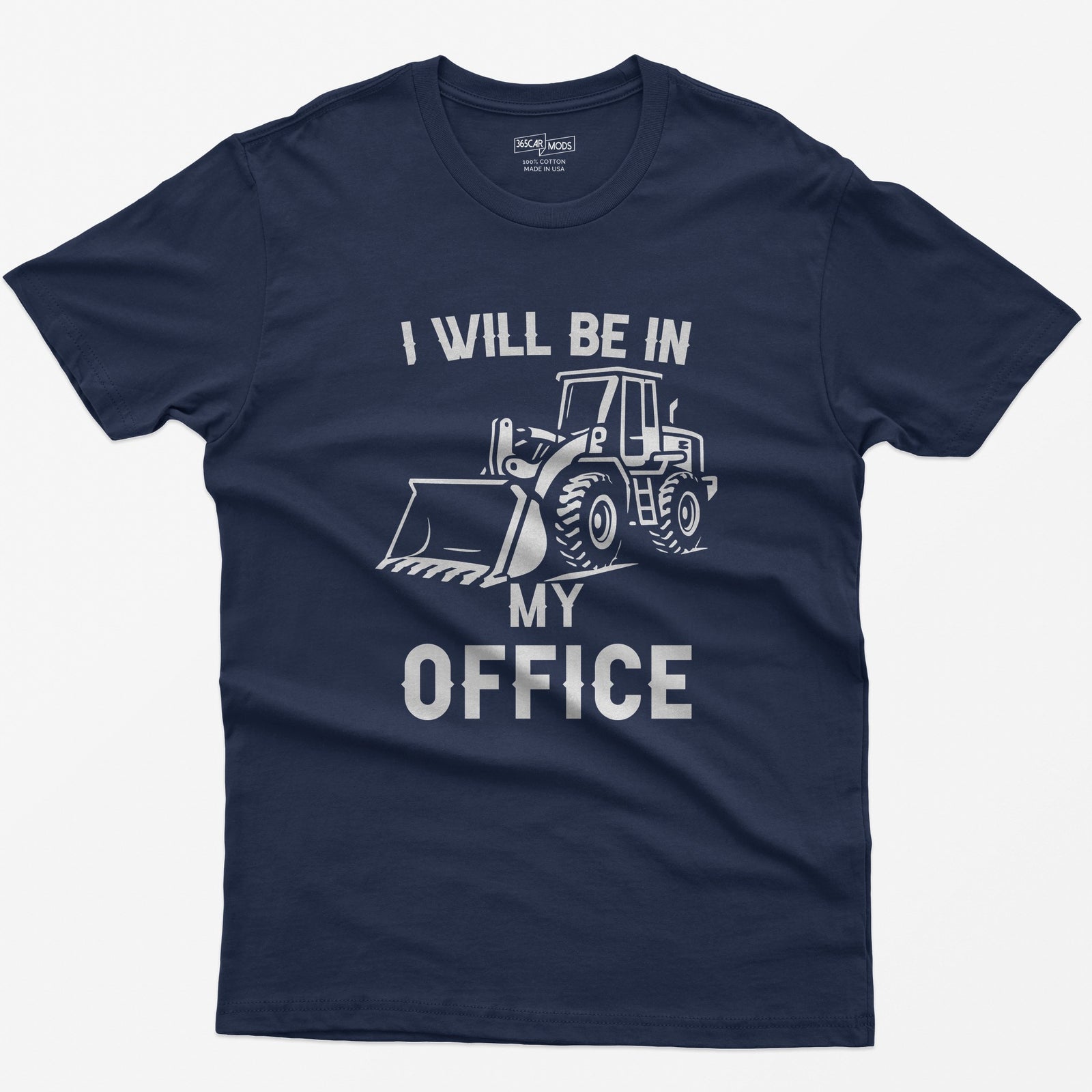 Navy t-shirt with I Will Be In My Office text and a white front end loader silhouette with its bucket on the ground