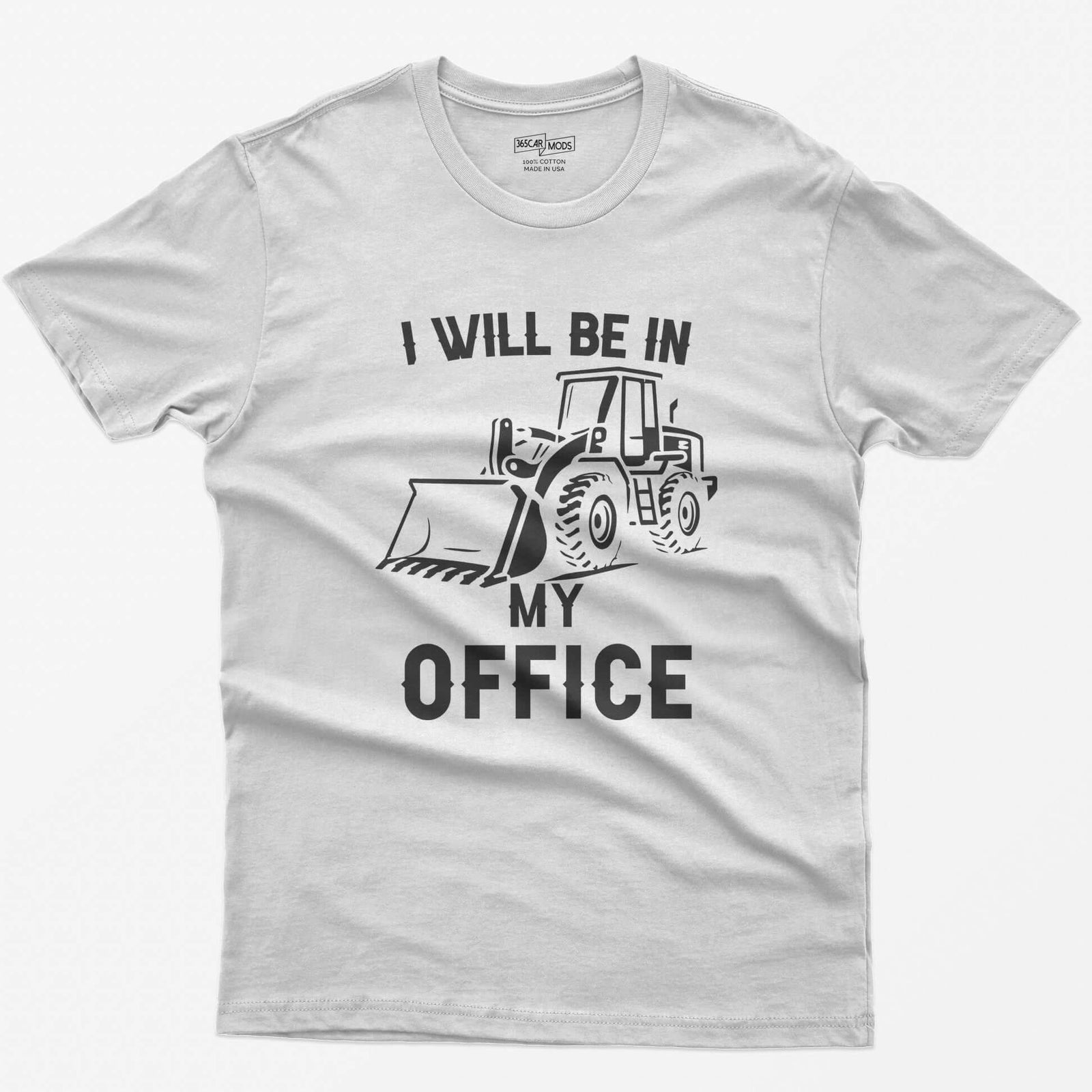 White t-shirt with I Will Be In My Office text and a white front end loader silhouette with its bucket on the ground