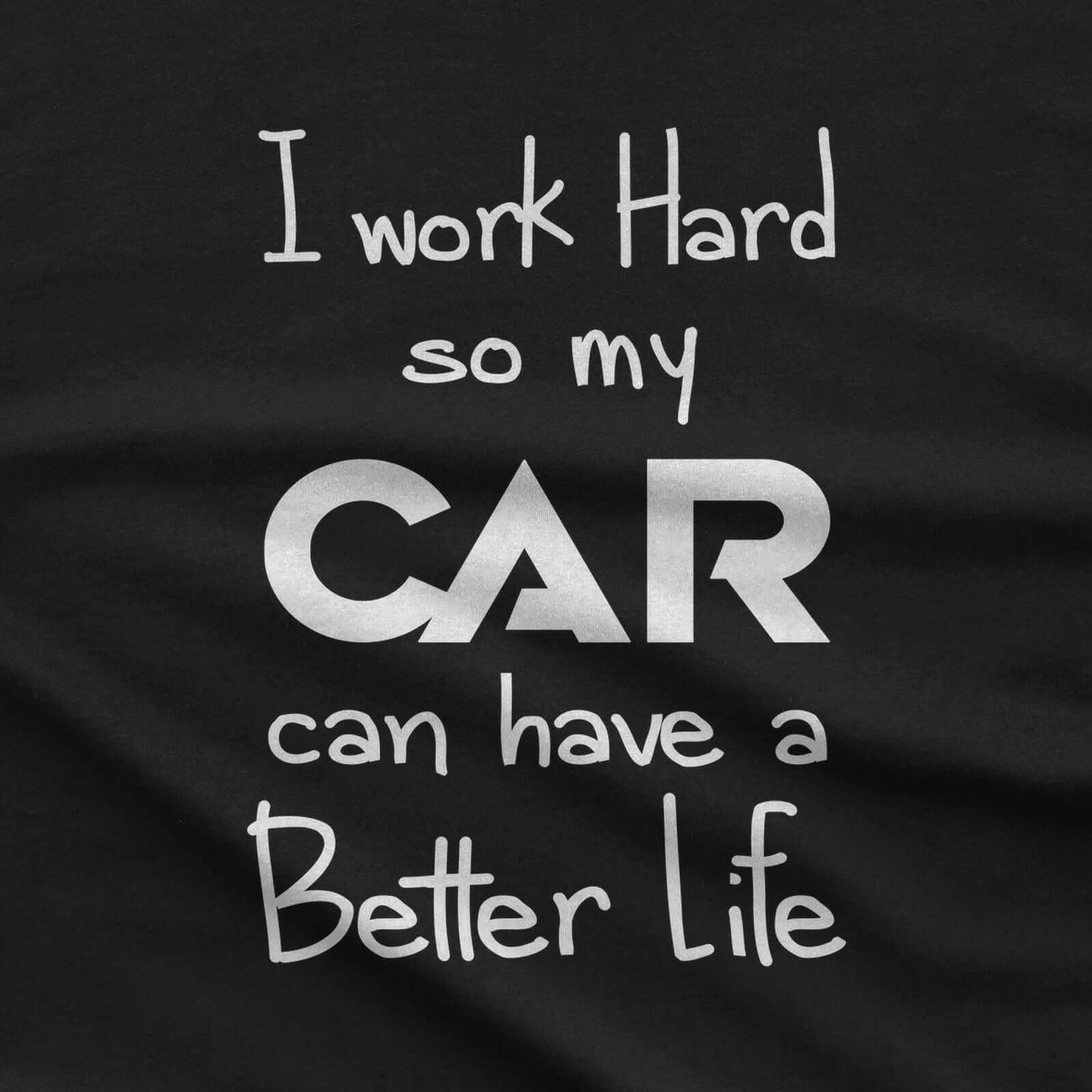 I Work Hard So My Car Can Have a Better Life T-Shirt design close-up