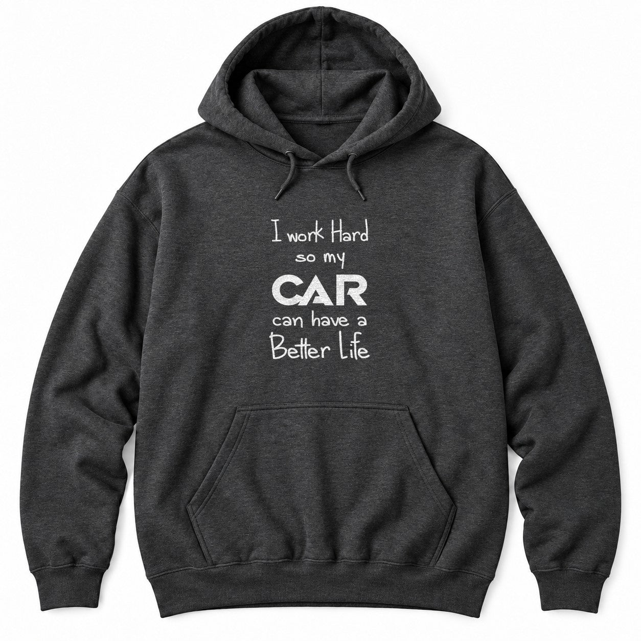 Dark Heather hoodie with I work Hard so my CAR can have a Better Life in white hand lettering, CAR in bold capitals