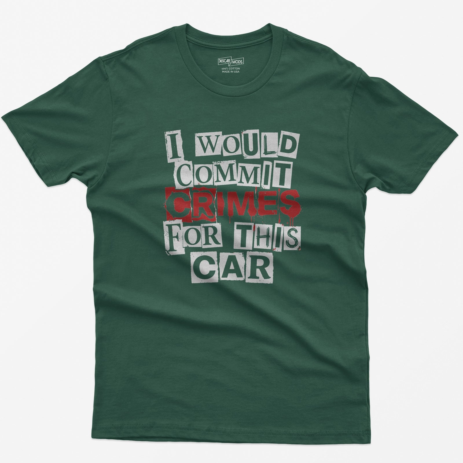 Forest Green t-shirt with I Would Commit Crimes For This Car in ransom-note cut-out letters with CRIMES dripping in red