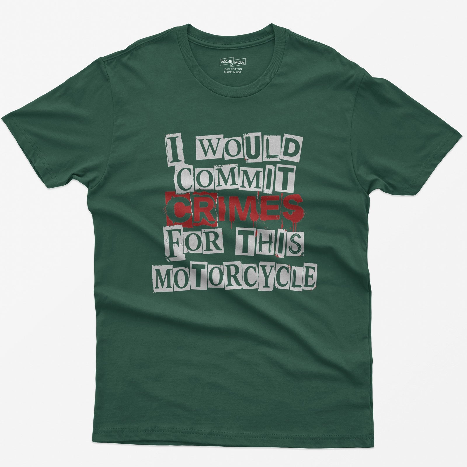 Forest Green t-shirt with ransom note style lettering reading I Would Commit Crimes for This Motorcycle, CRIMES in dripping red