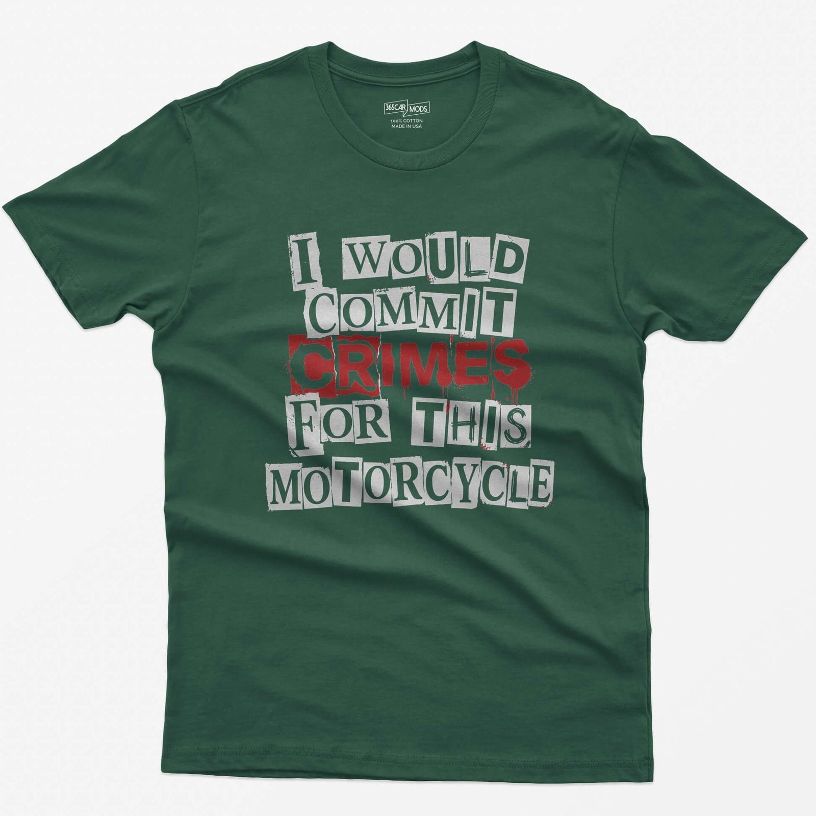 Forest Green t-shirt with ransom note style lettering reading I Would Commit Crimes for This Motorcycle, CRIMES in dripping red