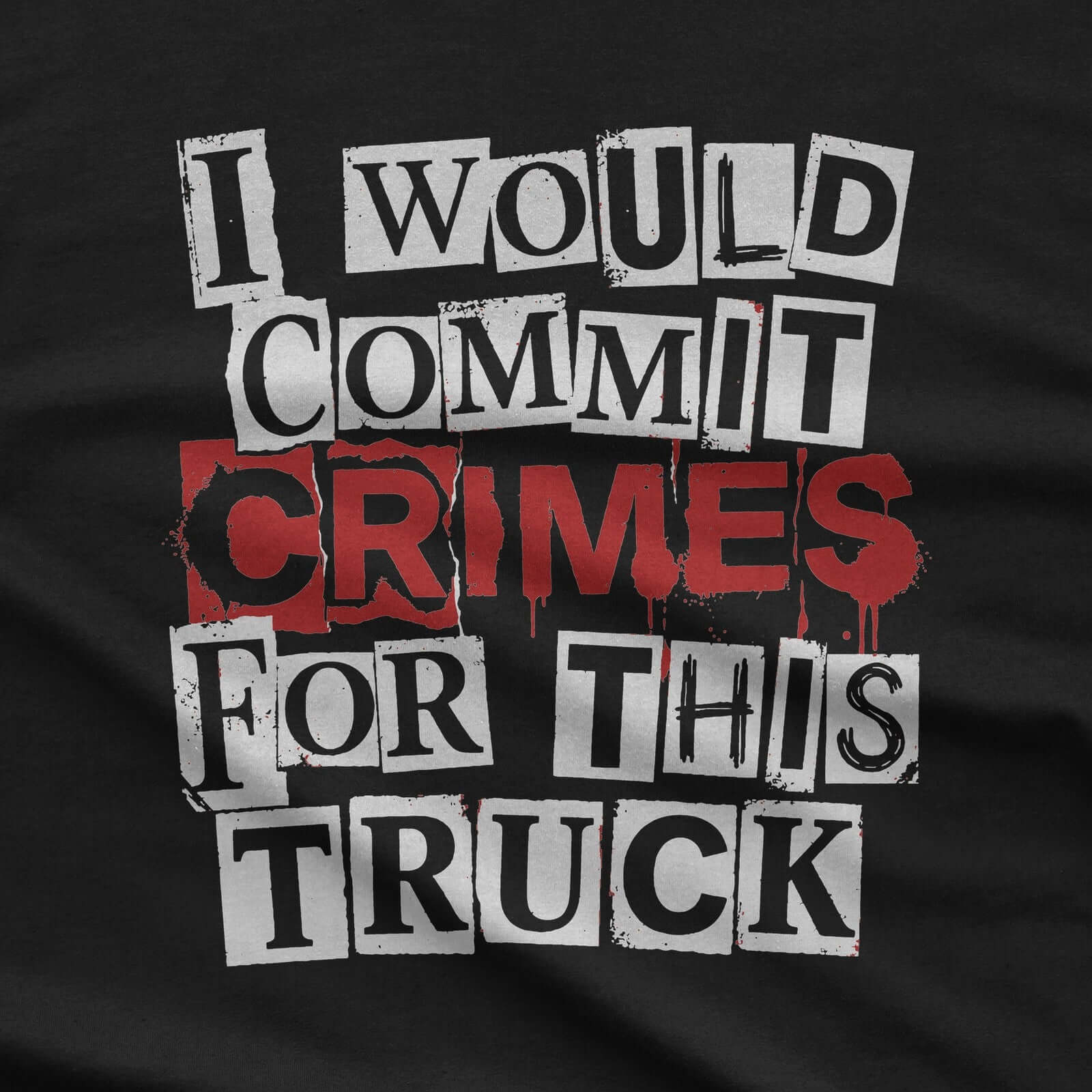 I Would Commit Crimes for This Truck T-Shirt design close-up